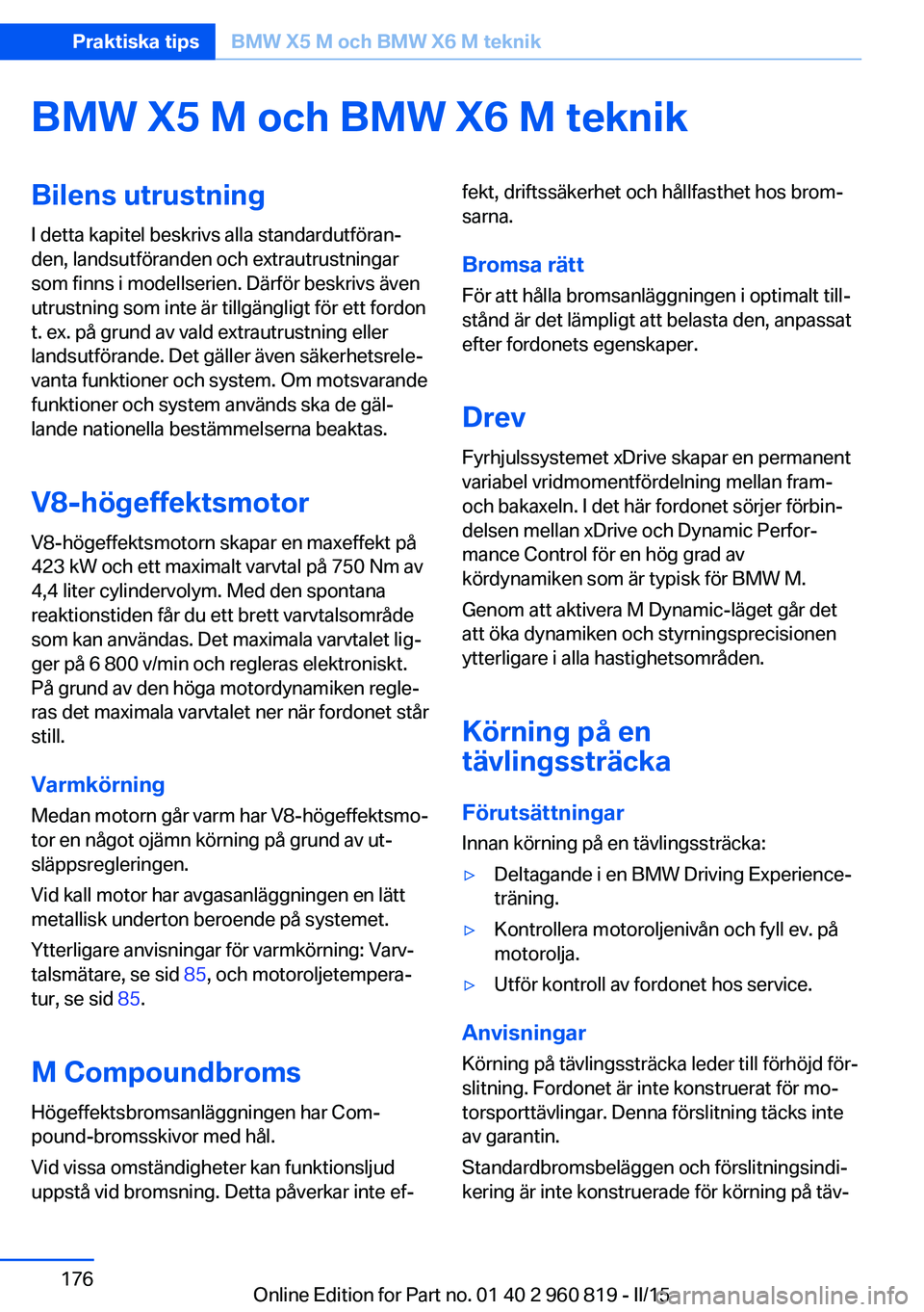 BMW X6 M 2016 InstruktionsbÖcker (in Swedish) BMW X5 M och BMW X6 M teknikBilens utrustningI detta kapitel beskrivs alla standardutföran‐
den, landsutföranden och extrautrustningar
som finns i modellserien. Därför beskrivs även
utrustning BMW X6 M 2016 InstruktionsbÖcker (in Swedish) BMW X5 M och BMW X6 M teknikBilens utrustningI detta kapitel beskrivs alla standardutföran‐
den, landsutföranden och extrautrustningar
som finns i modellserien. Därför beskrivs även
utrustning