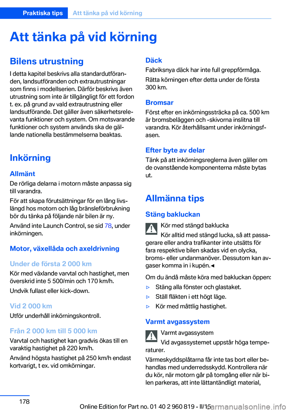 BMW X6 M 2016 InstruktionsbÖcker (in Swedish) Att tänka på vid körningBilens utrustning
I detta kapitel beskrivs alla standardutföran‐
den, landsutföranden och extrautrustningar
som finns i modellserien. Därför beskrivs även
utrustning BMW X6 M 2016 InstruktionsbÖcker (in Swedish) Att tänka på vid körningBilens utrustning
I detta kapitel beskrivs alla standardutföran‐
den, landsutföranden och extrautrustningar
som finns i modellserien. Därför beskrivs även
utrustning