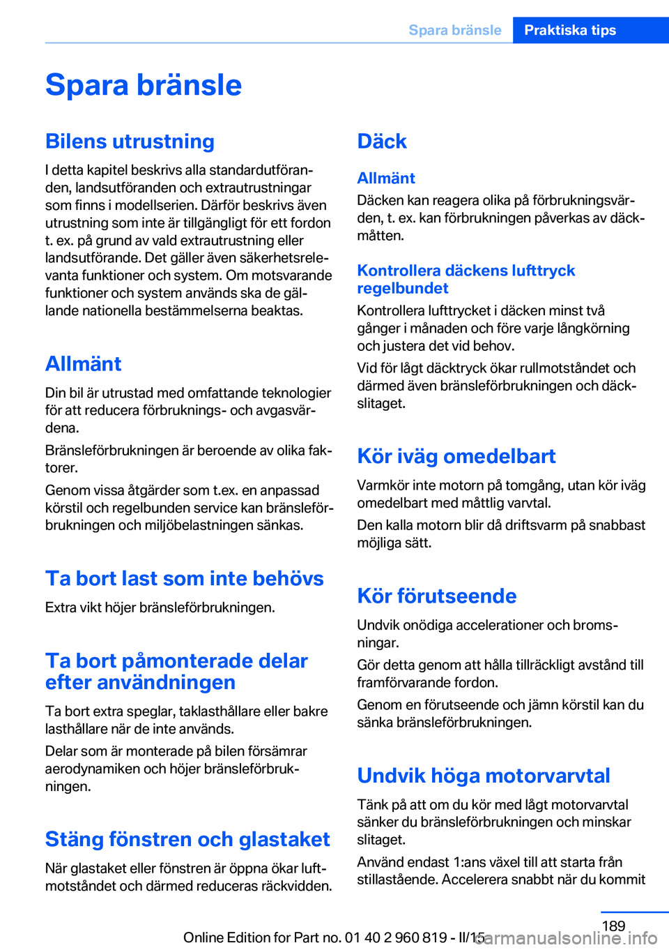BMW X6 M 2016 InstruktionsbÖcker (in Swedish) Spara bränsleBilens utrustning
I detta kapitel beskrivs alla standardutföran‐
den, landsutföranden och extrautrustningar
som finns i modellserien. Därför beskrivs även
utrustning som inte är BMW X6 M 2016 InstruktionsbÖcker (in Swedish) Spara bränsleBilens utrustning
I detta kapitel beskrivs alla standardutföran‐
den, landsutföranden och extrautrustningar
som finns i modellserien. Därför beskrivs även
utrustning som inte är
