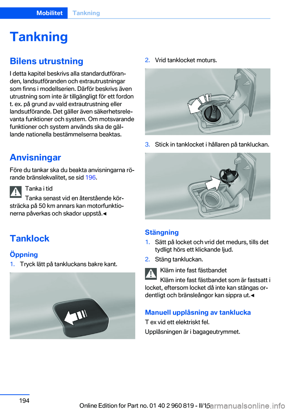 BMW X6 M 2016 InstruktionsbÖcker (in Swedish) TankningBilens utrustningI detta kapitel beskrivs alla standardutföran‐
den, landsutföranden och extrautrustningar
som finns i modellserien. Därför beskrivs även
utrustning som inte är tillgä BMW X6 M 2016 InstruktionsbÖcker (in Swedish) TankningBilens utrustningI detta kapitel beskrivs alla standardutföran‐
den, landsutföranden och extrautrustningar
som finns i modellserien. Därför beskrivs även
utrustning som inte är tillgä