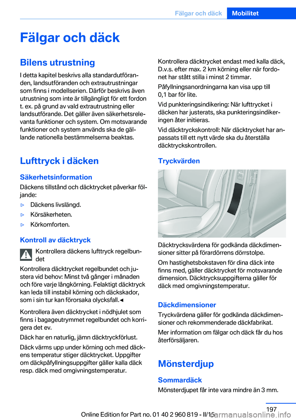 BMW X6 M 2016 InstruktionsbÖcker (in Swedish) Fälgar och däckBilens utrustning
I detta kapitel beskrivs alla standardutföran‐
den, landsutföranden och extrautrustningar
som finns i modellserien. Därför beskrivs även
utrustning som inte BMW X6 M 2016 InstruktionsbÖcker (in Swedish) Fälgar och däckBilens utrustning
I detta kapitel beskrivs alla standardutföran‐
den, landsutföranden och extrautrustningar
som finns i modellserien. Därför beskrivs även
utrustning som inte