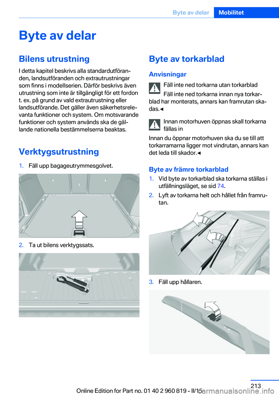 BMW X6 M 2016 InstruktionsbÖcker (in Swedish) Byte av delarBilens utrustning
I detta kapitel beskrivs alla standardutföran‐
den, landsutföranden och extrautrustningar
som finns i modellserien. Därför beskrivs även
utrustning som inte är t BMW X6 M 2016 InstruktionsbÖcker (in Swedish) Byte av delarBilens utrustning
I detta kapitel beskrivs alla standardutföran‐
den, landsutföranden och extrautrustningar
som finns i modellserien. Därför beskrivs även
utrustning som inte är t