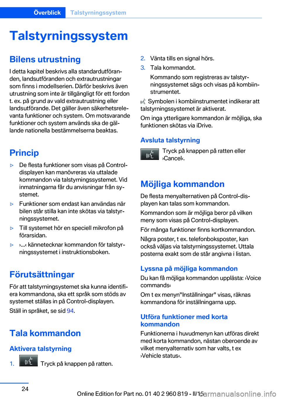 BMW X6 M 2016 InstruktionsbÖcker (in Swedish) TalstyrningssystemBilens utrustningI detta kapitel beskrivs alla standardutföran‐
den, landsutföranden och extrautrustningar
som finns i modellserien. Därför beskrivs även
utrustning som inte BMW X6 M 2016 InstruktionsbÖcker (in Swedish) TalstyrningssystemBilens utrustningI detta kapitel beskrivs alla standardutföran‐
den, landsutföranden och extrautrustningar
som finns i modellserien. Därför beskrivs även
utrustning som inte