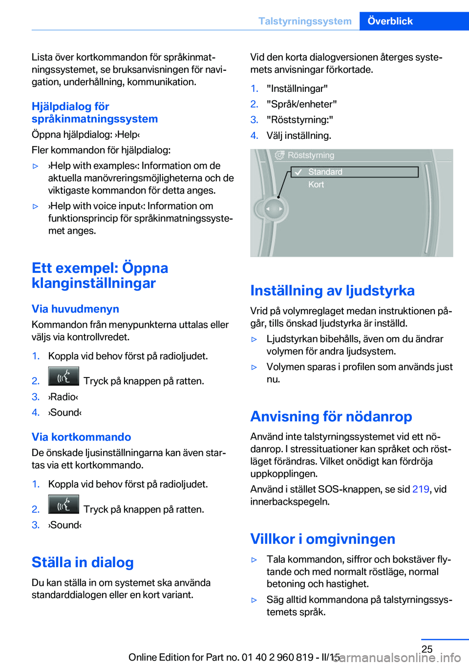 BMW X6 M 2016 InstruktionsbÖcker (in Swedish) Lista över kortkommandon för språkinmat‐
ningssystemet, se bruksanvisningen för navi‐
gation, underhållning, kommunikation.
Hjälpdialog för
språkinmatningssystem
Öppna hjälpdialog: ›He BMW X6 M 2016 InstruktionsbÖcker (in Swedish) Lista över kortkommandon för språkinmat‐
ningssystemet, se bruksanvisningen för navi‐
gation, underhållning, kommunikation.
Hjälpdialog för
språkinmatningssystem
Öppna hjälpdialog: ›He