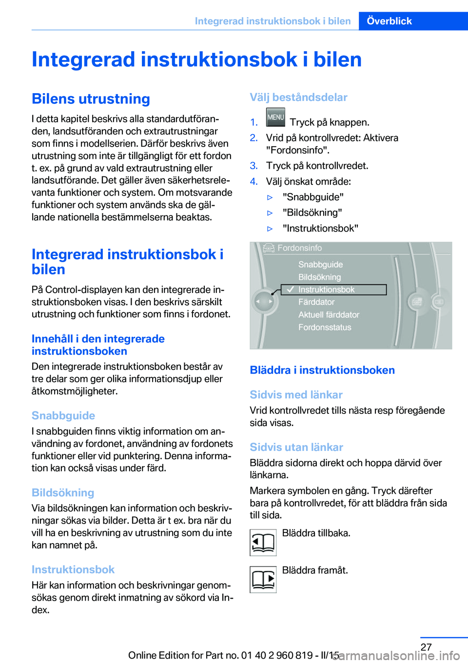 BMW X6 M 2016 InstruktionsbÖcker (in Swedish) Integrerad instruktionsbok i bilenBilens utrustningI detta kapitel beskrivs alla standardutföran‐
den, landsutföranden och extrautrustningar
som finns i modellserien. Därför beskrivs även
utrus BMW X6 M 2016 InstruktionsbÖcker (in Swedish) Integrerad instruktionsbok i bilenBilens utrustningI detta kapitel beskrivs alla standardutföran‐
den, landsutföranden och extrautrustningar
som finns i modellserien. Därför beskrivs även
utrus