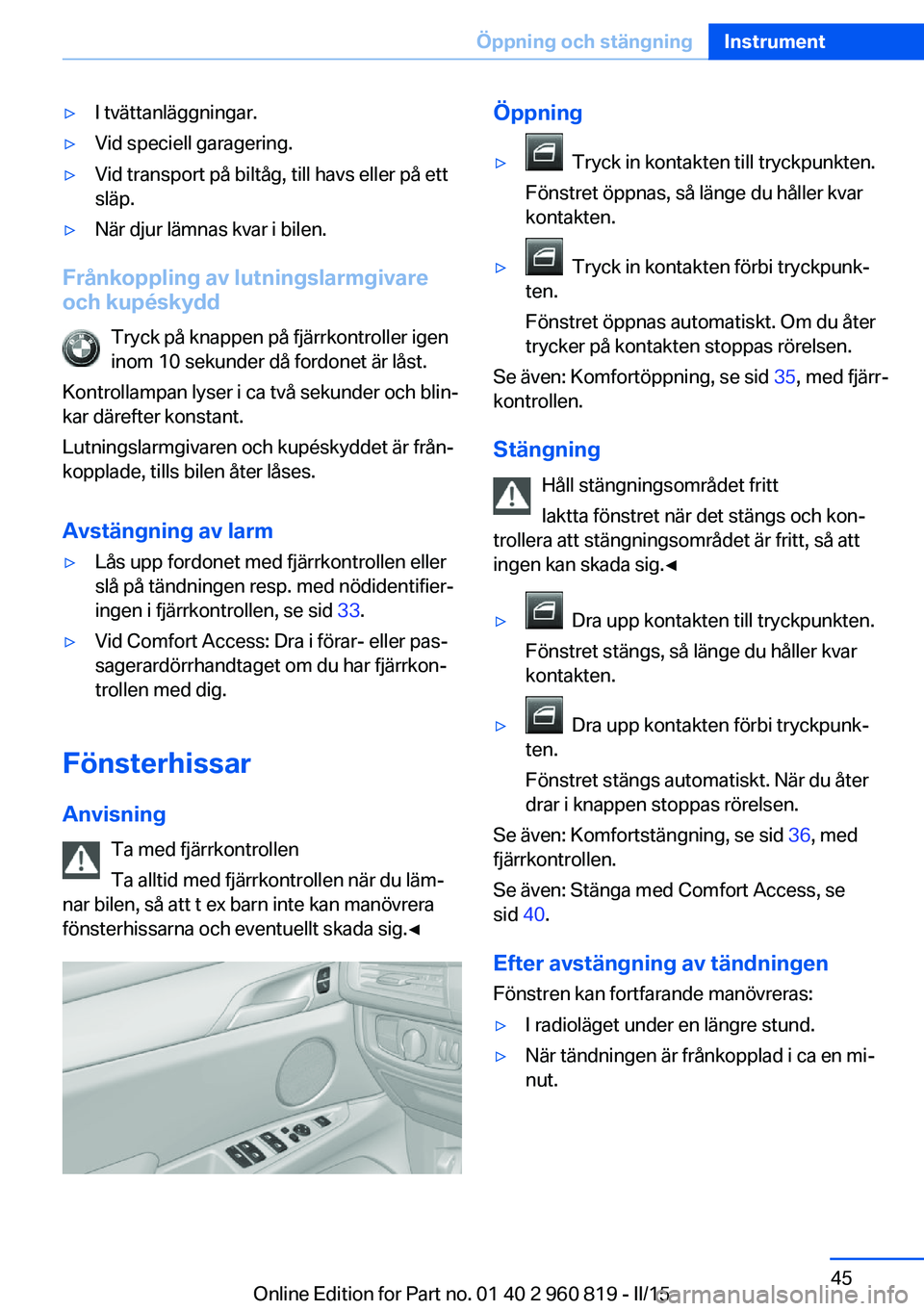 BMW X6 M 2016 InstruktionsbÖcker (in Swedish) ▷I tvättanläggningar.▷Vid speciell garagering.▷Vid transport på biltåg, till havs eller på ett
släp.▷När djur lämnas kvar i bilen.
Frånkoppling av lutningslarmgivare
och kupéskydd
Tr BMW X6 M 2016 InstruktionsbÖcker (in Swedish) ▷I tvättanläggningar.▷Vid speciell garagering.▷Vid transport på biltåg, till havs eller på ett
släp.▷När djur lämnas kvar i bilen.
Frånkoppling av lutningslarmgivare
och kupéskydd
Tr