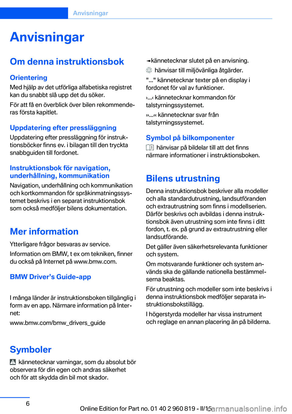 BMW X6 M 2016  InstruktionsbÖcker (in Swedish) AnvisningarOm denna instruktionsbokOrientering
Med hjälp av det utförliga alfabetiska registret
kan du snabbt slå upp det du söker.
För att få en överblick över bilen rekommende‐
ras första