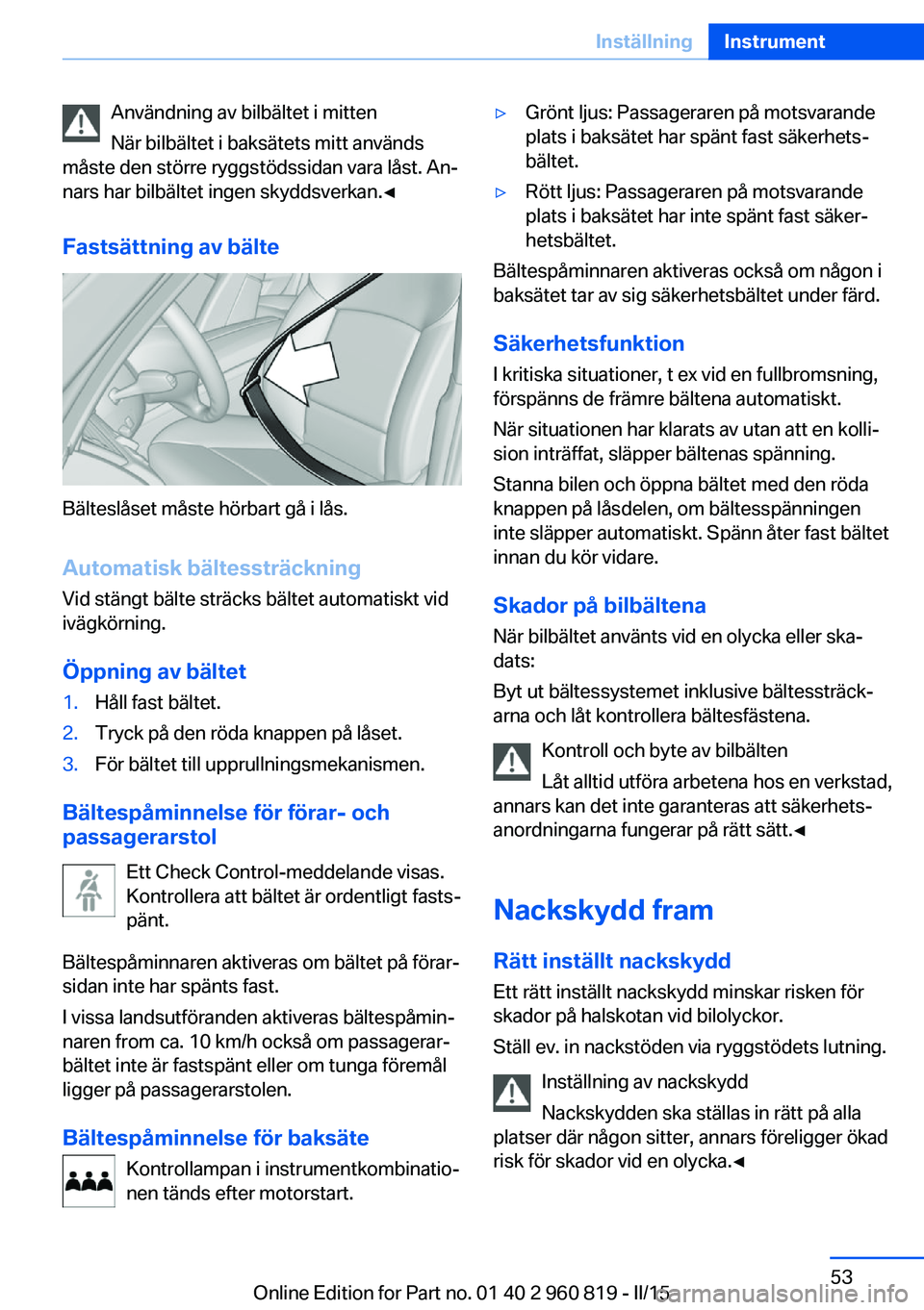 BMW X6 M 2016 InstruktionsbÖcker (in Swedish) Användning av bilbältet i mitten
När bilbältet i baksätets mitt används
måste den större ryggstödssidan vara låst. An‐
nars har bilbältet ingen skyddsverkan.◀
Fastsättning av bälte
B BMW X6 M 2016 InstruktionsbÖcker (in Swedish) Användning av bilbältet i mitten
När bilbältet i baksätets mitt används
måste den större ryggstödssidan vara låst. An‐
nars har bilbältet ingen skyddsverkan.◀
Fastsättning av bälte
B