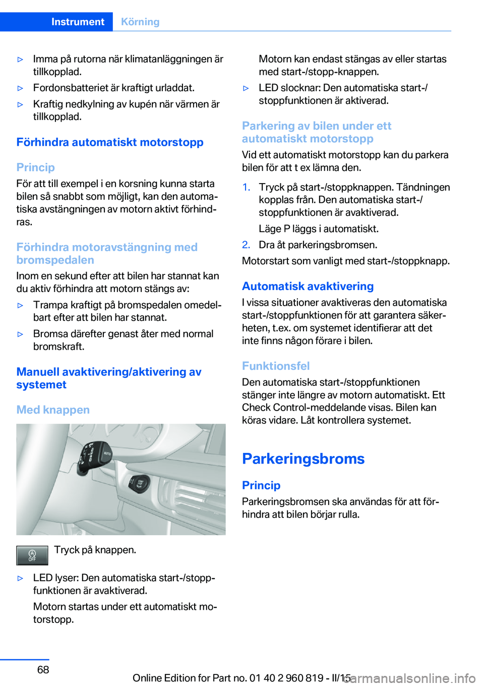 BMW X6 M 2016 InstruktionsbÖcker (in Swedish) ▷Imma på rutorna när klimatanläggningen är
tillkopplad.▷Fordonsbatteriet är kraftigt urladdat.▷Kraftig nedkylning av kupén när värmen är
tillkopplad.
Förhindra automatiskt motorstopp
P BMW X6 M 2016 InstruktionsbÖcker (in Swedish) ▷Imma på rutorna när klimatanläggningen är
tillkopplad.▷Fordonsbatteriet är kraftigt urladdat.▷Kraftig nedkylning av kupén när värmen är
tillkopplad.
Förhindra automatiskt motorstopp
P