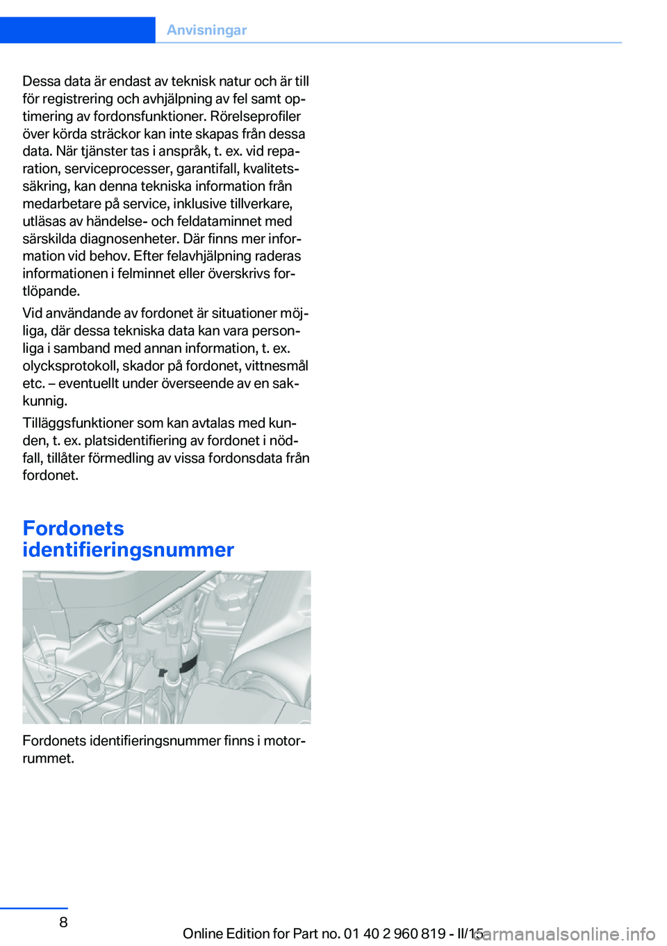 BMW X6 M 2016 InstruktionsbÖcker (in Swedish) Dessa data är endast av teknisk natur och är till
för registrering och avhjälpning av fel samt op‐
timering av fordonsfunktioner. Rörelseprofiler
över körda sträckor kan inte skapas från de BMW X6 M 2016 InstruktionsbÖcker (in Swedish) Dessa data är endast av teknisk natur och är till
för registrering och avhjälpning av fel samt op‐
timering av fordonsfunktioner. Rörelseprofiler
över körda sträckor kan inte skapas från de