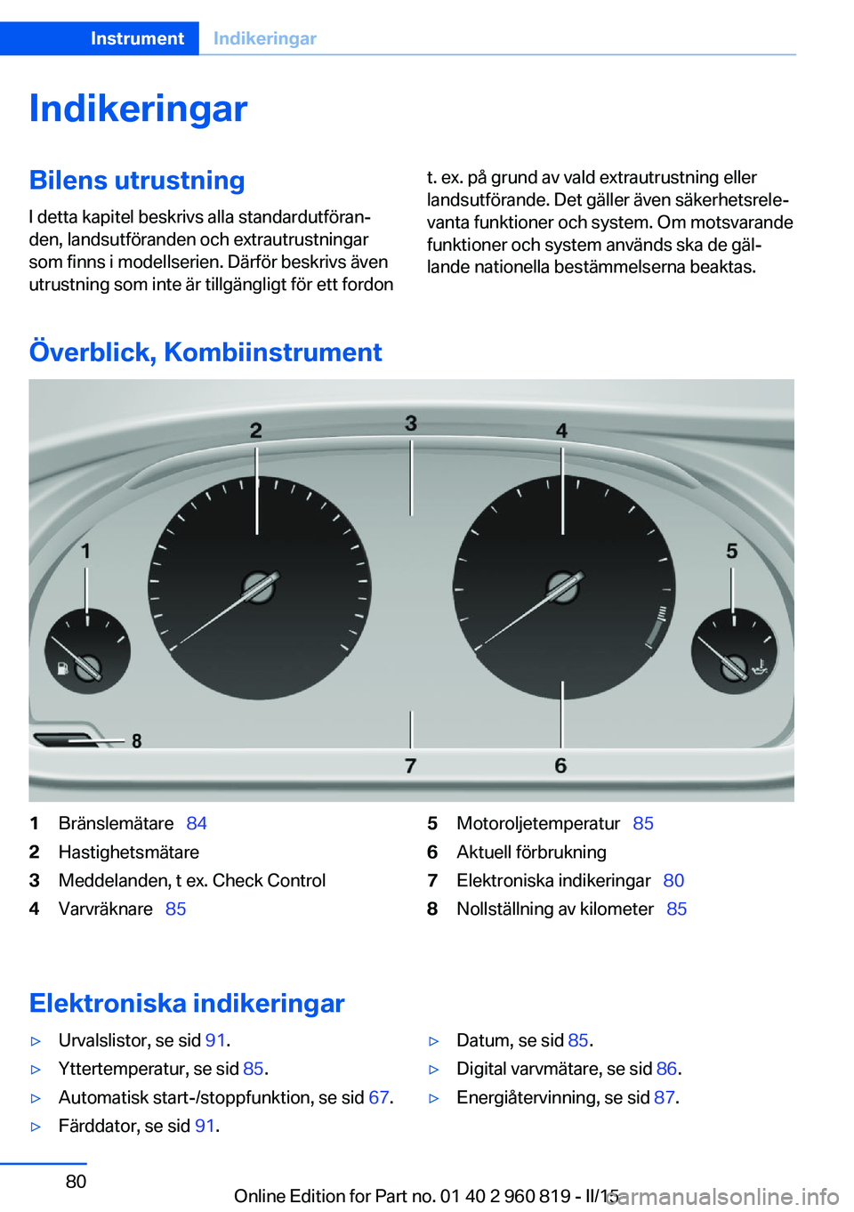 BMW X6 M 2016 InstruktionsbÖcker (in Swedish) IndikeringarBilens utrustningI detta kapitel beskrivs alla standardutföran‐
den, landsutföranden och extrautrustningar
som finns i modellserien. Därför beskrivs även
utrustning som inte är til BMW X6 M 2016 InstruktionsbÖcker (in Swedish) IndikeringarBilens utrustningI detta kapitel beskrivs alla standardutföran‐
den, landsutföranden och extrautrustningar
som finns i modellserien. Därför beskrivs även
utrustning som inte är til