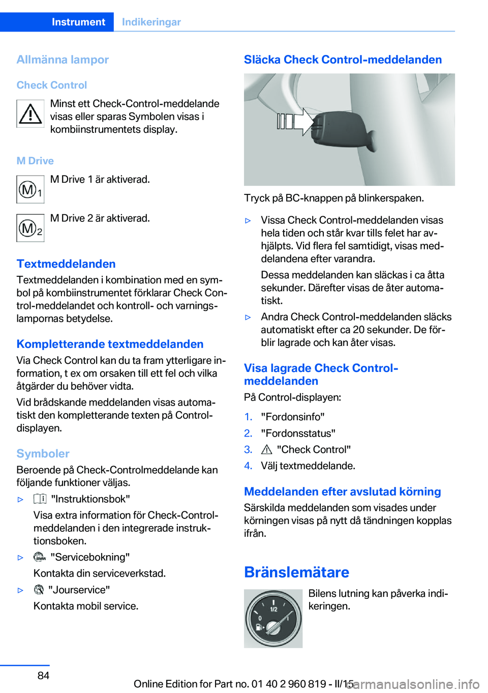 BMW X6 M 2016 InstruktionsbÖcker (in Swedish) Allmänna lamporCheck Control Minst ett Check-Control-meddelande
visas eller sparas Symbolen visas i
kombiinstrumentets display.
M Drive M Drive 1 är aktiverad.
M Drive 2 är aktiverad.
Textmeddeland BMW X6 M 2016 InstruktionsbÖcker (in Swedish) Allmänna lamporCheck Control Minst ett Check-Control-meddelande
visas eller sparas Symbolen visas i
kombiinstrumentets display.
M Drive M Drive 1 är aktiverad.
M Drive 2 är aktiverad.
Textmeddeland