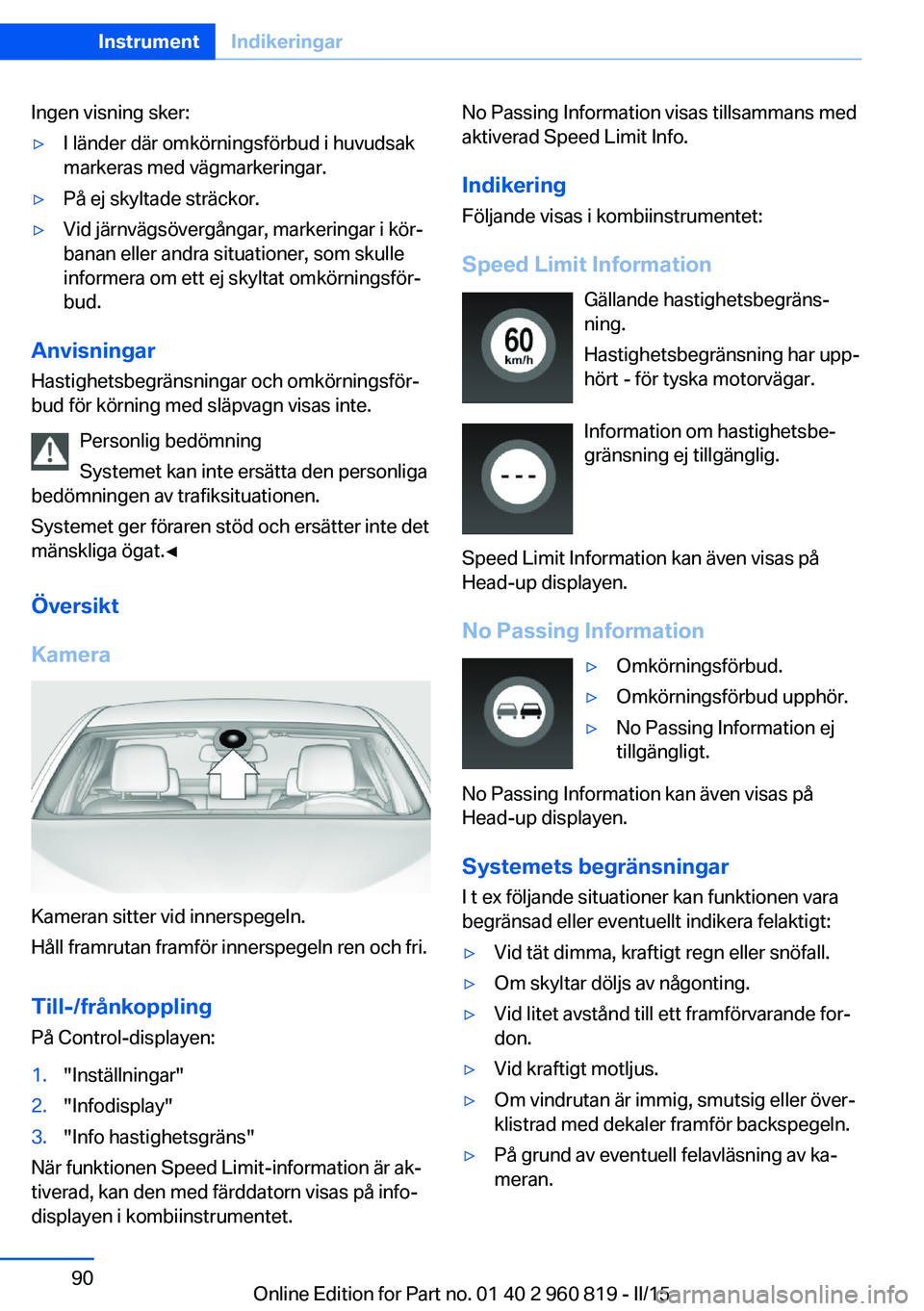BMW X6 M 2016 InstruktionsbÖcker (in Swedish) Ingen visning sker:▷I länder där omkörningsförbud i huvudsak
markeras med vägmarkeringar.▷På ej skyltade sträckor.▷Vid järnvägsövergångar, markeringar i kör‐
banan eller andra situ BMW X6 M 2016 InstruktionsbÖcker (in Swedish) Ingen visning sker:▷I länder där omkörningsförbud i huvudsak
markeras med vägmarkeringar.▷På ej skyltade sträckor.▷Vid järnvägsövergångar, markeringar i kör‐
banan eller andra situ