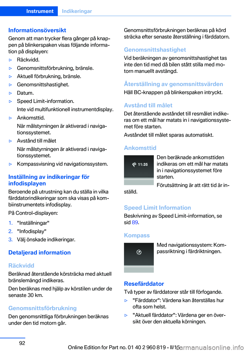 BMW X6 M 2016 InstruktionsbÖcker (in Swedish) Informationsöversikt
Genom att man trycker flera gånger på knap‐
pen på blinkerspaken visas följande informa‐
tion på displayen:▷Räckvidd.▷Genomsnittsförbrukning, bränsle.▷Aktuell f BMW X6 M 2016 InstruktionsbÖcker (in Swedish) Informationsöversikt
Genom att man trycker flera gånger på knap‐
pen på blinkerspaken visas följande informa‐
tion på displayen:▷Räckvidd.▷Genomsnittsförbrukning, bränsle.▷Aktuell f