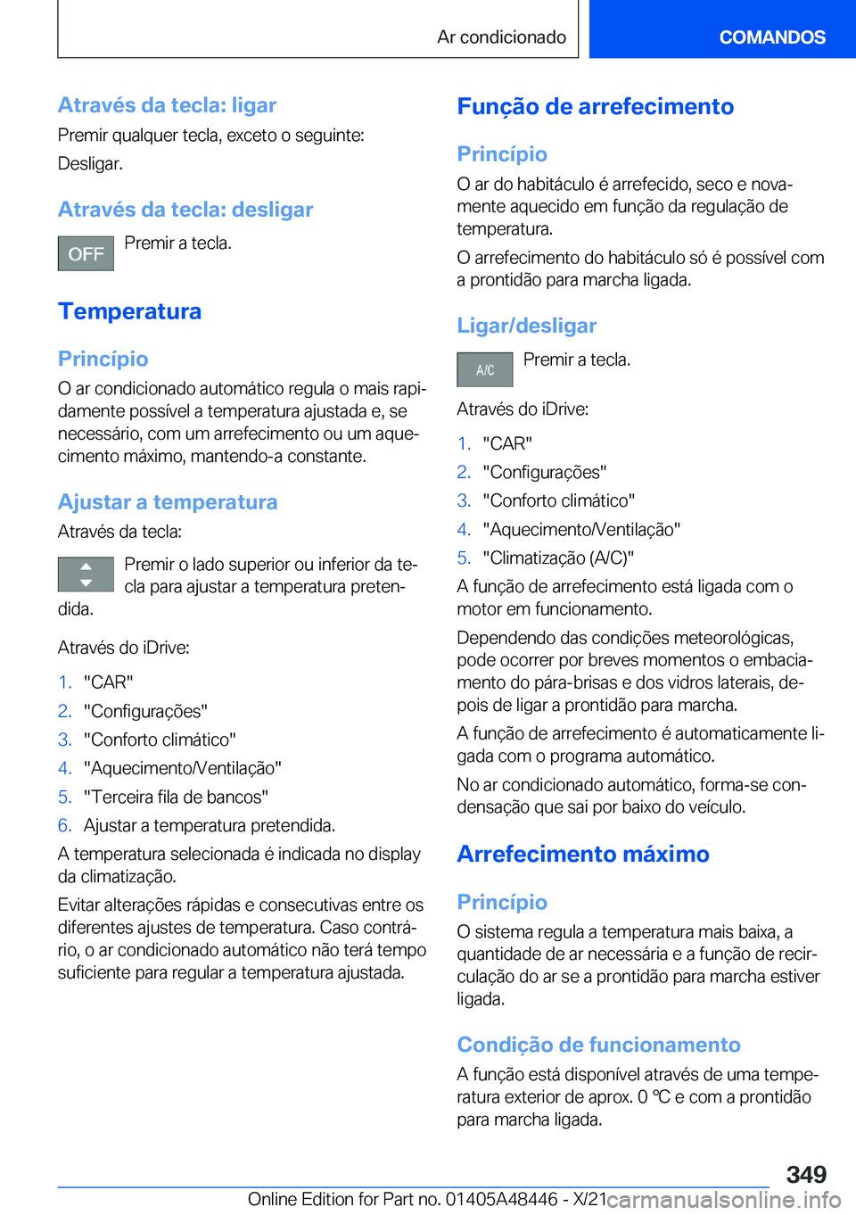 BMW X7 2022  Manual do condutor (in Portuguese) �A�t�r�a�v�é�s��d�a��t�e�c�l�a�:��l�i�g�a�r
�P�r�e�m�i�r��q�u�a�l�q�u�e�r��t�e�c�l�a�,��e�x�c�e�t�o��o��s�e�g�u�i�n�t�e�:
�D�e�s�l�i�g�a�r�.
�A�t�r�a�v�é�s��d�a��t�e�c�l�a�:��d�e�s�l�i�g�