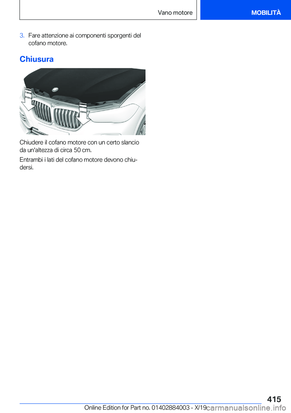 BMW X7 2020  Libretti Di Uso E manutenzione (in Italian) �3�.�F�a�r�e��a�t�t�e�n�z�i�o�n�e��a�i��c�o�m�p�o�n�e�n�t�i��s�p�o�r�g�e�n�t�i��d�e�l
�c�o�f�a�n�o��m�o�t�o�r�e�.
�C�h�i�u�s�u�r�a
�C�h�i�u�d�e�r�e��i�l��c�o�f�a�n�o��m�o�t�o�r�e��c�o�n��u�