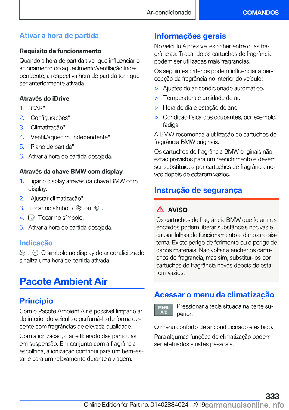BMW X7 2020  Manual do condutor (in Portuguese) �A�t�i�v�a�r��a��h�o�r�a��d�e��p�a�r�t�i�d�a�R�e�q�u�i�s�i�t�o��d�e��f�u�n�c�i�o�n�a�m�e�n�t�o
�Q�u�a�n�d�o��a��h�o�r�a��d�e��p�a�r�t�i�d�a��t�i�v�e�r��q�u�e��i�n�f�l�u�e�n�c�i�a�r��o �a