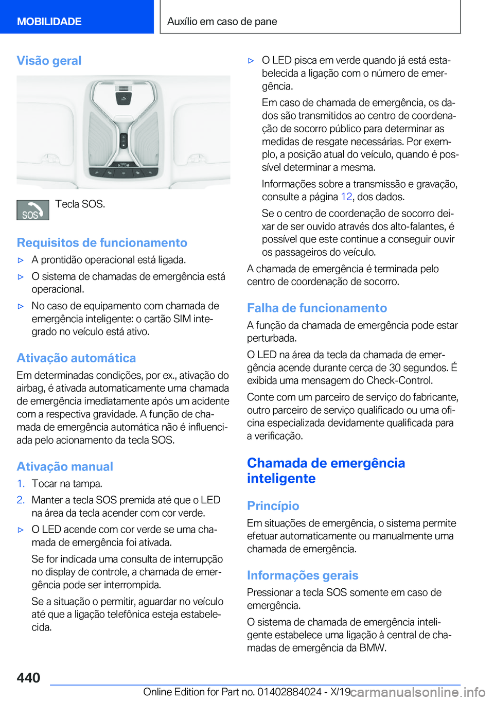 BMW X7 2020  Manual do condutor (in Portuguese) �V�i�s�ã�o��g�e�r�a�l
�T�e�c�l�a��S�O�S�.
�R�e�q�u�i�s�i�t�o�s��d�e��f�u�n�c�i�o�n�a�m�e�n�t�o
x�A��p�r�o�n�t�i�d�ã�o��o�p�e�r�a�c�i�o�n�a�l��e�s�t�á��l�i�g�a�d�a�.x�O��s�i�s�t�e�m�a��d