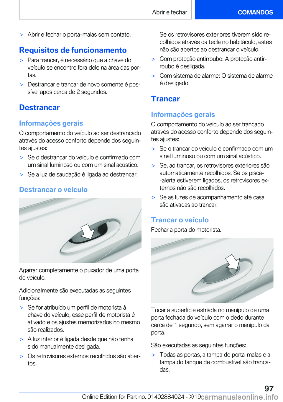 BMW X7 2020  Manual do condutor (in Portuguese) x�A�b�r�i�r��e��f�e�c�h�a�r��o��p�o�r�t�a�-�m�a�l�a�s��s�e�m��c�o�n�t�a�t�o�.
�R�e�q�u�i�s�i�t�o�s��d�e��f�u�n�c�i�o�n�a�m�e�n�t�o
x�P�a�r�a��t�r�a�n�c�a�r�,��é��n�e�c�e�s�s�á�r�i�o��q