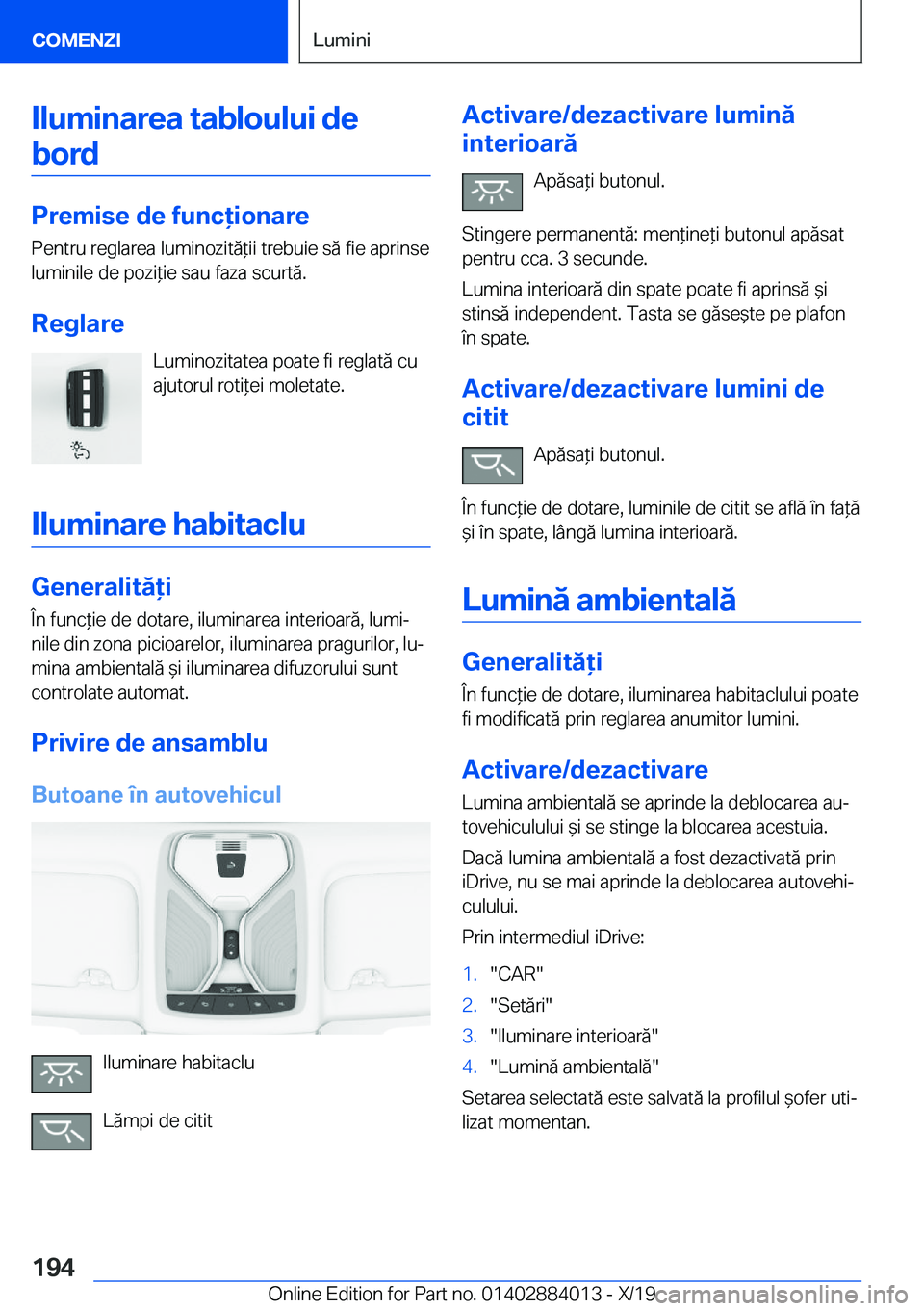 BMW X7 2020  Ghiduri De Utilizare (in Romanian) �I�l�u�m�i�n�a�r�e�a��t�a�b�l�o�u�l�u�i��d�e�b�o�r�d
�P�r�e�m�i�s�e��d�e��f�u�n�c�i�o�n�a�r�e �P�e�n�t�r�u��r�e�g�l�a�r�e�a��l�u�m�i�n�o�z�i�t�ă*�i�i��t�r�e�b�u�i�e��s�ă��f�i�e��a�p�r�i