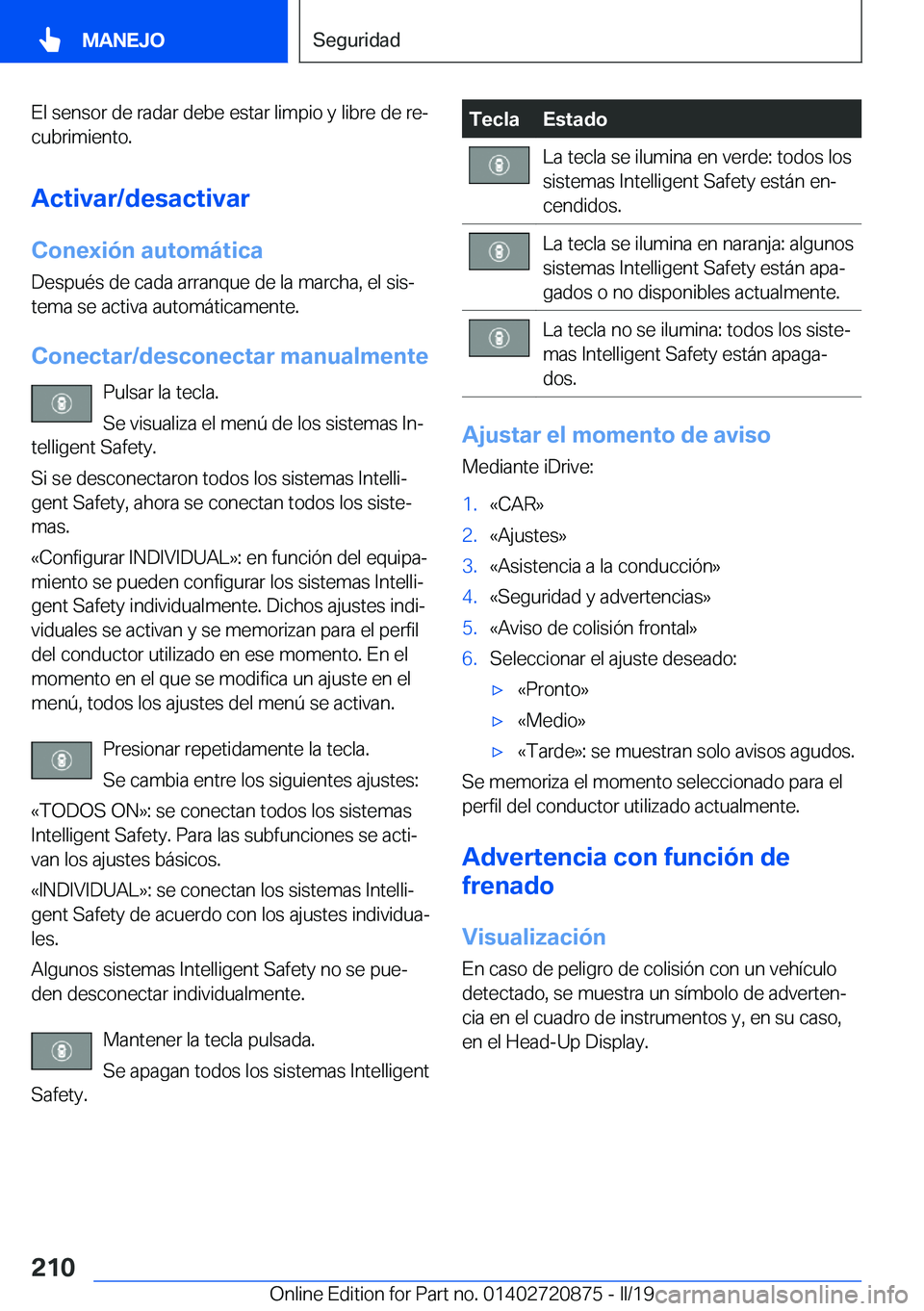 BMW X7 2019  Manuales de Empleo (in Spanish) �E�l��s�e�n�s�o�r��d�e��r�a�d�a�r��d�e�b�e��e�s�t�a�r��l�i�m�p�i�o��y��l�i�b�r�e��d�e��r�eª�c�u�b�r�i�m�i�e�n�t�o�.
�A�c�t�i�v�a�r�/�d�e�s�a�c�t�i�v�a�r
�C�o�n�e�x�i�