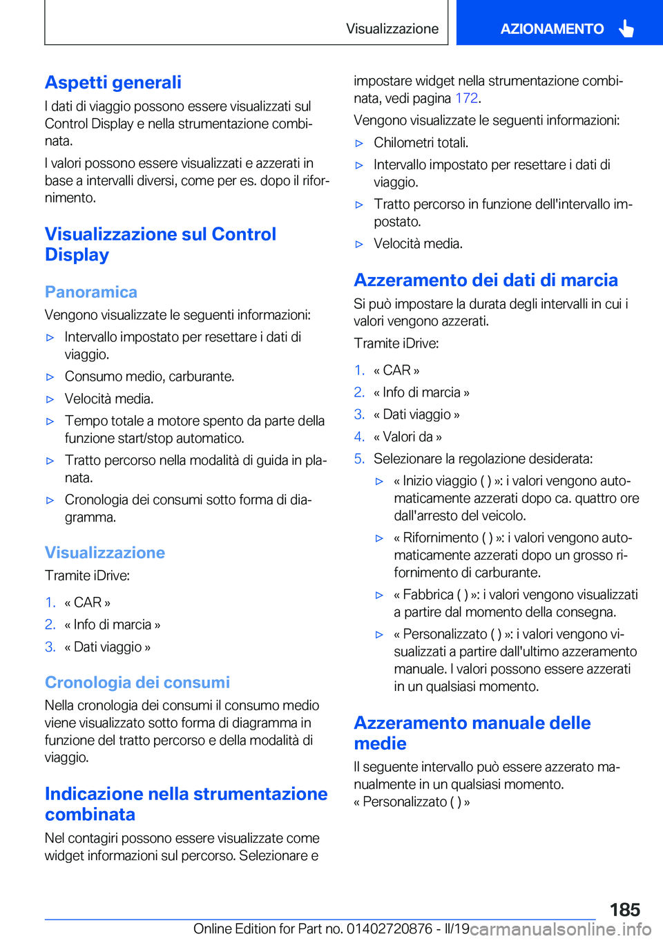 BMW X7 2019  Libretti Di Uso E manutenzione (in Italian) �A�s�p�e�t�t�i��g�e�n�e�r�a�l�i
�I��d�a�t�i��d�i��v�i�a�g�g�i�o��p�o�s�s�o�n�o��e�s�s�e�r�e��v�i�s�u�a�l�i�z�z�a�t�i��s�u�l
�C�o�n�t�r�o�l��D�i�s�p�l�a�y��e��n�e�l�l�a��s�t�r�u�m�e�n�t�a�z