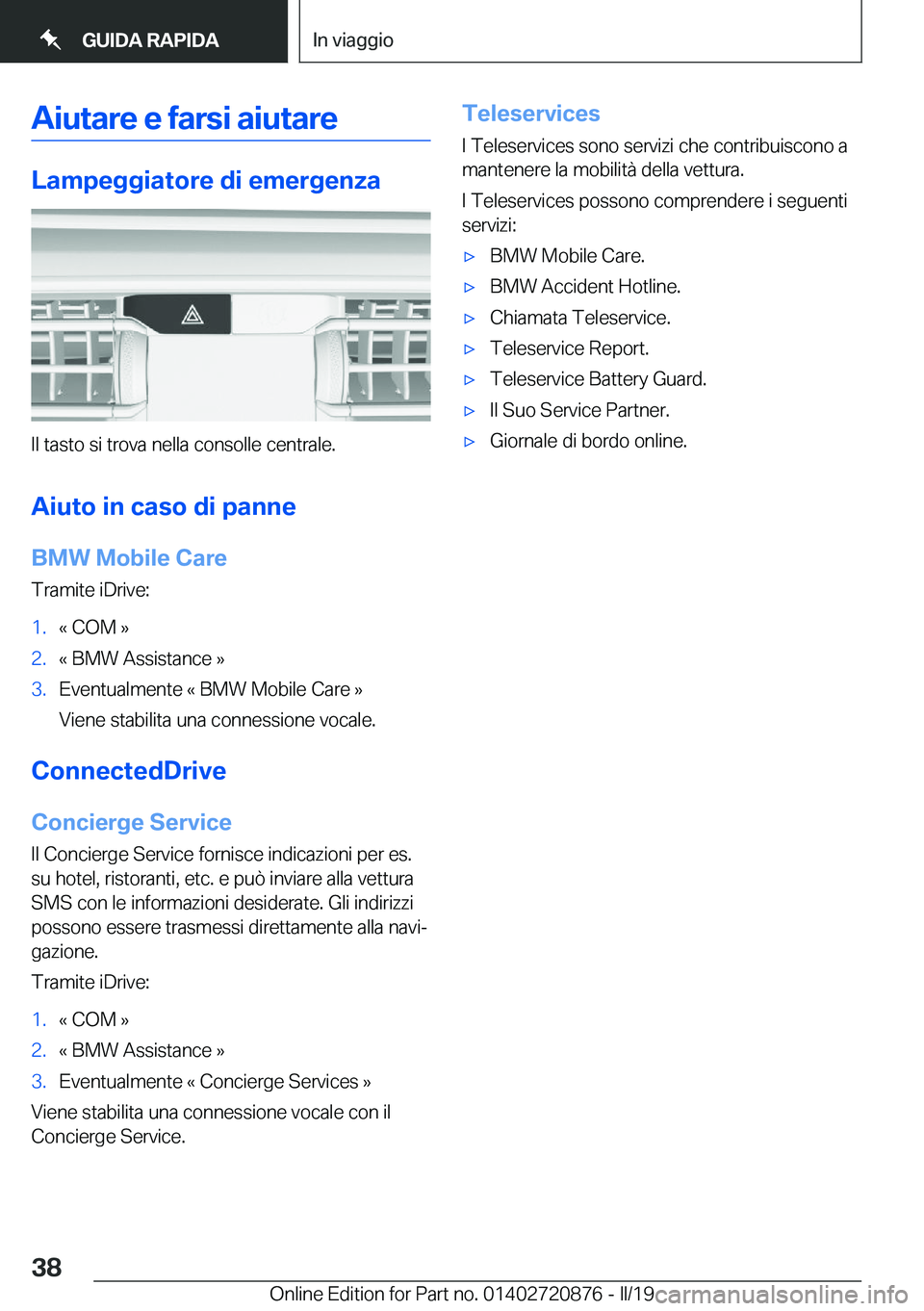 BMW X7 2019  Libretti Di Uso E manutenzione (in Italian) �A�i�u�t�a�r�e��e��f�a�r�s�i��a�i�u�t�a�r�e
�L�a�m�p�e�g�g�i�a�t�o�r�e��d�i��e�m�e�r�g�e�n�z�a
�I�l��t�a�s�t�o��s�i��t�r�o�v�a��n�e�l�l�a��c�o�n�s�o�l�l�e��c�e�n�t�r�a�l�e�.�A�i�u�t�o��i�n