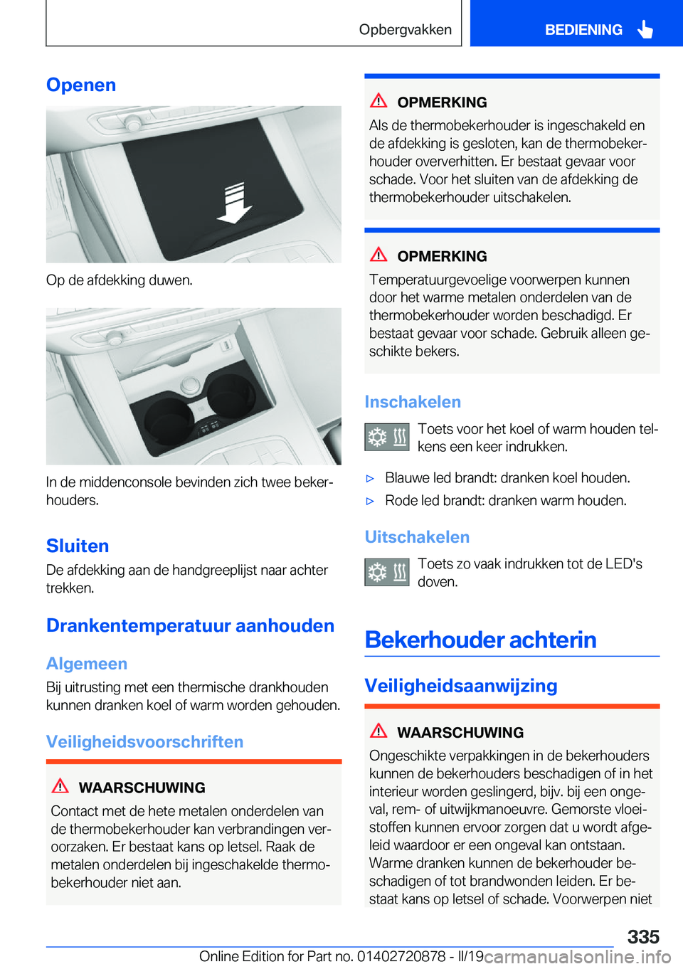 BMW X7 2019  Instructieboekjes (in Dutch) �O�p�e�n�e�n
�O�p��d�e��a�f�d�e�k�k�i�n�g��d�u�w�e�n�.
�I�n��d�e��m�i�d�d�e�n�c�o�n�s�o�l�e��b�e�v�i�n�d�e�n��z�i�c�h��t�w�e�e��b�e�k�e�rj
�h�o�u�d�e�r�s�.
�S�l�u�i�t�e�n �D�e��a�f�d�e�k�k�