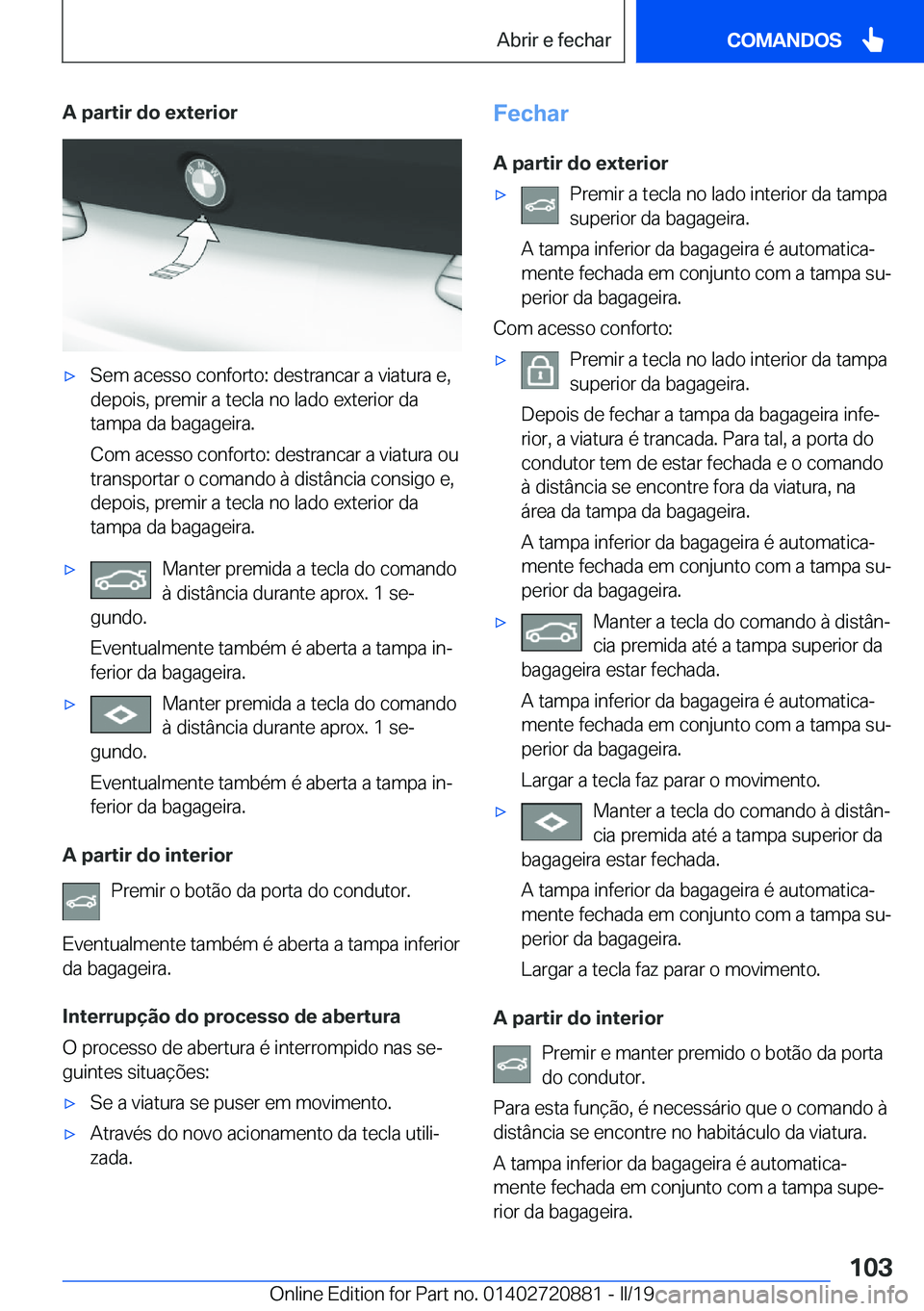 BMW X7 2019  Manual do condutor (in Portuguese) �A��p�a�r�t�i�r��d�o��e�x�t�e�r�i�o�rx�S�e�m��a�c�e�s�s�o��c�o�n�f�o�r�t�o�:��d�e�s�t�r�a�n�c�a�r��a��v�i�a�t�u�r�a��e�,�d�e�p�o�i�s�,��p�r�e�m�i�r��a��t�e�c�l�a��n�o��l�a�d�o��e�x�t�e