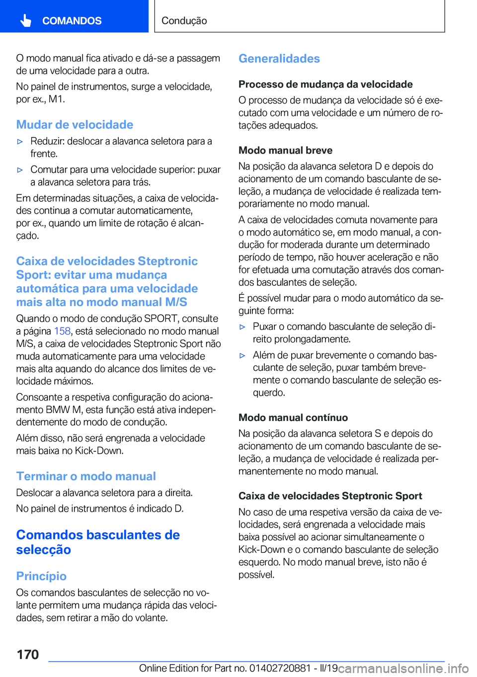 BMW X7 2019  Manual do condutor (in Portuguese) �O��m�o�d�o��m�a�n�u�a�l��f�i�c�a��a�t�i�v�a�d�o��e��d�á�-�s�e��a��p�a�s�s�a�g�e�m
�d�e��u�m�a��v�e�l�o�c�i�d�a�d�e��p�a�r�a��a��o�u�t�r�a�.
�N�o��p�a�i�n�e�l��d�e��i�n�s�t�r�u�m�e�n�