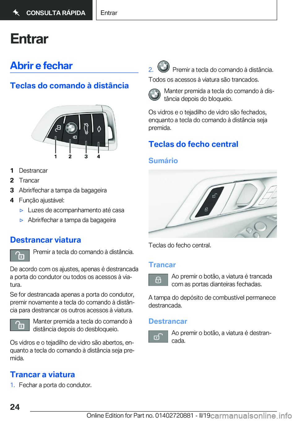 BMW X7 2019  Manual do condutor (in Portuguese) �E�n�t�r�a�r�A�b�r�i�r��e��f�e�c�h�a�r
�T�e�c�l�a�s��d�o��c�o�m�a�n�d�o��à��d�i�s�t�â�n�c�i�a
�1�D�e�s�t�r�a�n�c�a�r�2�T�r�a�n�c�a�r�3�A�b�r�i�r�/�f�e�c�h�a�r��a��t�a�m�p�a��d�a��b�a�g�a�g