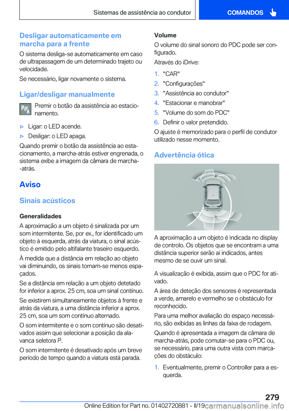 BMW X7 2019  Manual do condutor (in Portuguese) �D�e�s�l�i�g�a�r��a�u�t�o�m�a�t�i�c�a�m�e�n�t�e��e�m
�m�a�r�c�h�a��p�a�r�a��a��f�r�e�n�t�e
�O��s�i�s�t�e�m�a��d�e�s�l�i�g�a�-�s�e��a�u�t�o�m�a�t�i�c�a�m�e�n�t�e��e�m��c�a�s�o
�d�e��u�l�t�r�