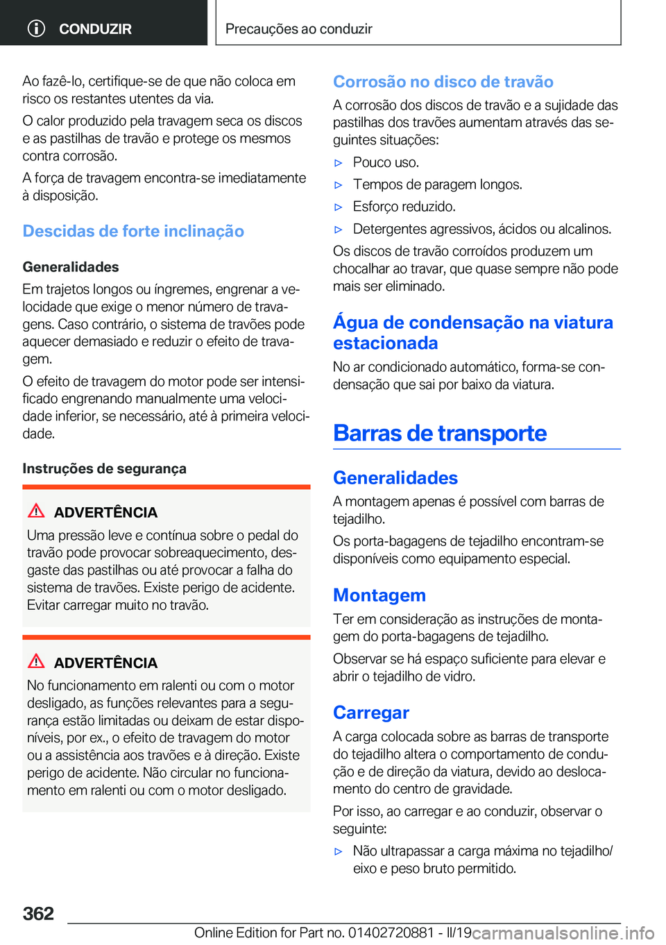 BMW X7 2019  Manual do condutor (in Portuguese) �A�o��f�a�z�ê�-�l�o�,��c�e�r�t�i�f�i�q�u�e�-�s�e��d�e��q�u�e��n�ã�o��c�o�l�o�c�a��e�m�r�i�s�c�o��o�s��r�e�s�t�a�n�t�e�s��u�t�e�n�t�e�s��d�a��v�i�a�.
�O��c�a�l�o�r��p�r�o�d�u�z�i�d�o��