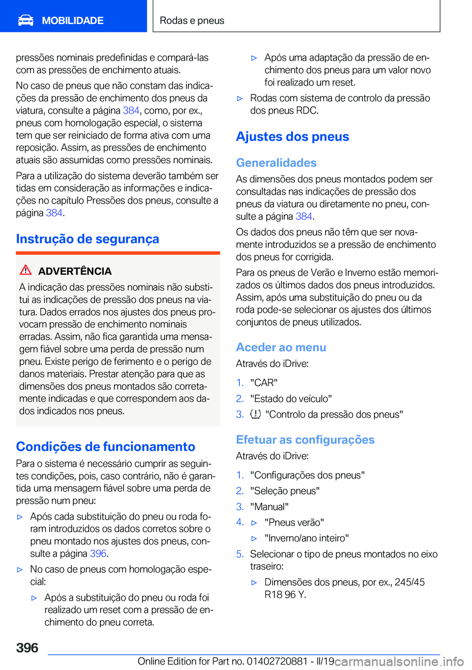 BMW X7 2019  Manual do condutor (in Portuguese) �p�r�e�s�s�õ�e�s��n�o�m�i�n�a�i�s��p�r�e�d�e�f�i�n�i�d�a�s��e��c�o�m�p�a�r�á�-�l�a�s
�c�o�m��a�s��p�r�e�s�s�õ�e�s��d�e��e�n�c�h�i�m�e�n�t�o��a�t�u�a�i�s�.
�N�o��c�a�s�o��d�e��p�n�e�u�s�