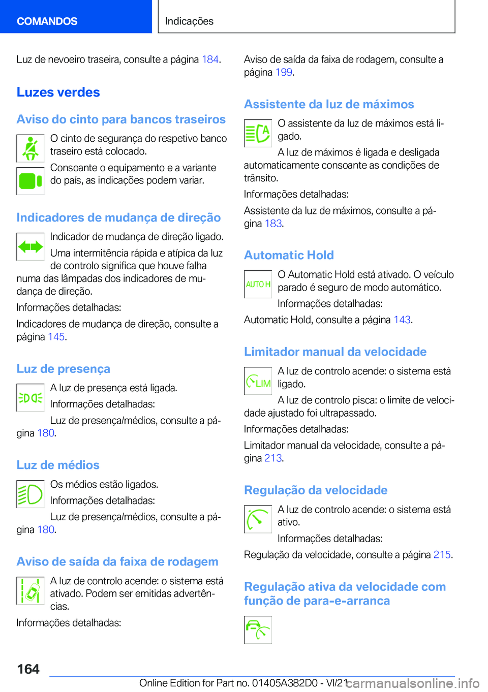 BMW Z4 2022  Manual do condutor (in Portuguese) �L�u�z��d�e��n�e�v�o�e�i�r�o��t�r�a�s�e�i�r�a�,��c�o�n�s�u�l�t�e��a��p�á�g�i�n�a��1�8�4�.
�L�u�z�e�s��v�e�r�d�e�s �A�v�i�s�o��d�o��c�i�n�t�o��p�a�r�a��b�a�n�c�o�s��t�r�a�s�e�i�r�o�s �O�