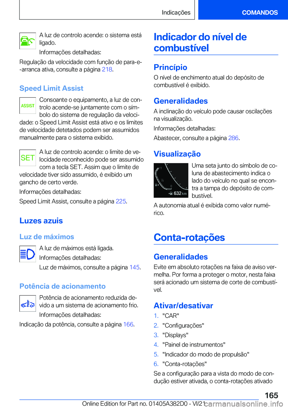 BMW Z4 2022  Manual do condutor (in Portuguese) �A��l�u�z��d�e��c�o�n�t�r�o�l�o��a�c�e�n�d�e�:��o��s�i�s�t�e�m�a��e�s�t�á
�l�i�g�a�d�o�.
�I�n�f�o�r�m�a�