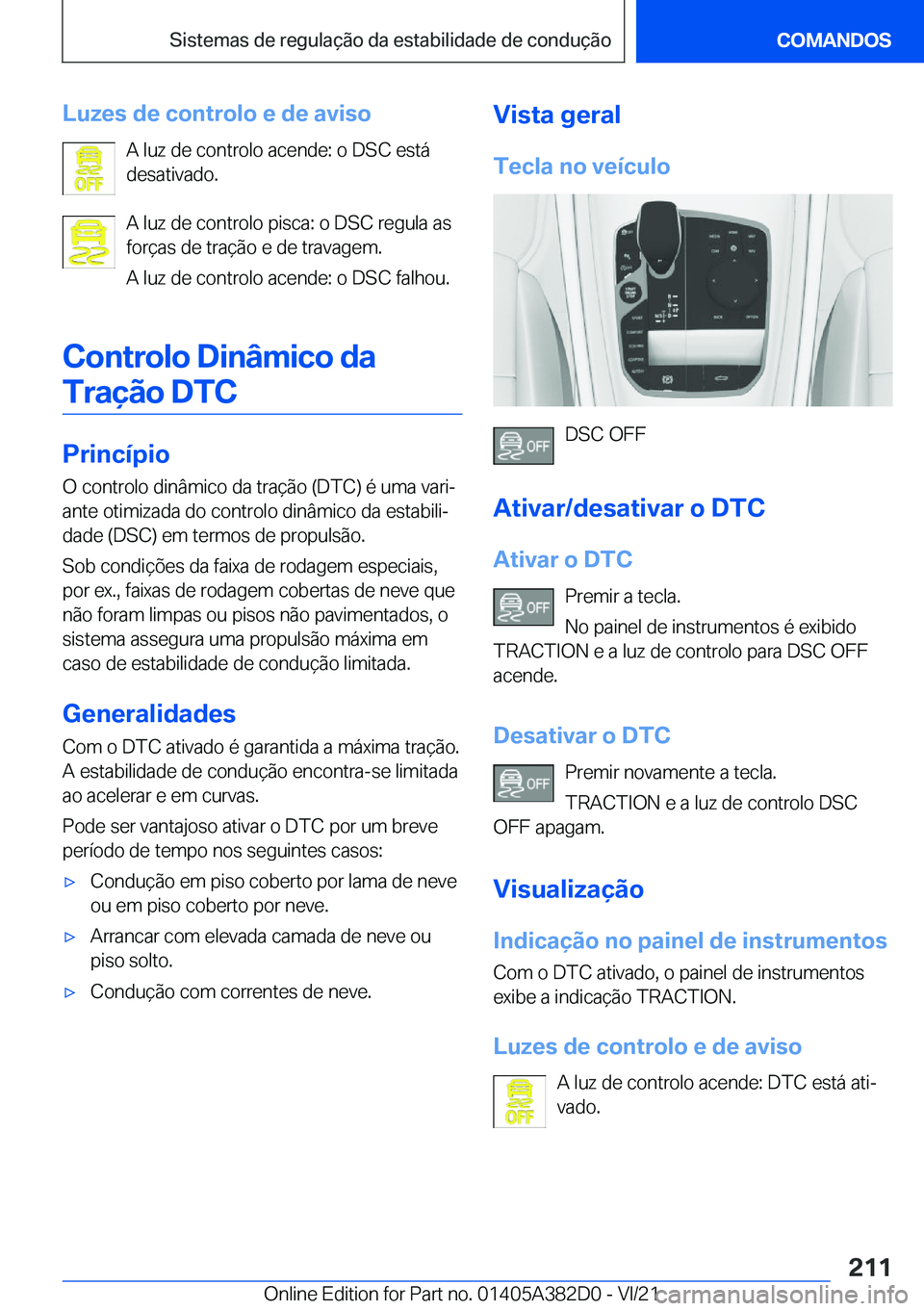 BMW Z4 2022  Manual do condutor (in Portuguese) �L�u�z�e�s��d�e��c�o�n�t�r�o�l�o��e��d�e��a�v�i�s�o�A��l�u�z��d�e��c�o�n�t�r�o�l�o��a�c�e�n�d�e�:��o��D�S�C��e�s�t�á
�d�e�s�a�t�i�v�a�d�o�.
�A��l�u�z��d�e��c�o�n�t�r�o�l�o��p�i�s�c�a�
