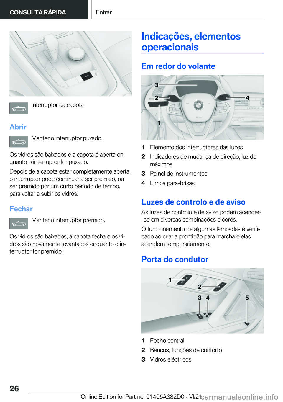 BMW Z4 2022  Manual do condutor (in Portuguese) �I�n�t�e�r�r�u�p�t�o�r��d�a��c�a�p�o�t�a
�A�b�r�i�r �M�a�n�t�e�r��o��i�n�t�e�r�r�u�p�t�o�r��p�u�x�a�d�o�.
�O�s��v�i�d�r�o�s��s�ã�o��b�a�i�x�a�d�o�s��e��a��c�a�p�o�t�a��é��a�b�e�r�t�a��
