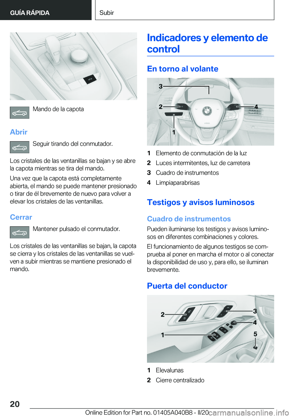 BMW Z4 2020  Manuales de Empleo (in Spanish) �M�a�n�d�o��d�e��l�a��c�a�p�o�t�a
�A�b�r�i�r �S�e�g�u�i�r��t�i�r�a�n�d�o��d�e�l��c�o�n�m�u�t�a�d�o�r�.
�L�o�s��c�r�i�s�t�a�l�e�s��d�e��l�a�s��v�e�n�t�a�n�i�l�l�a�s��s�e��b�a�j�a�n��y��s�