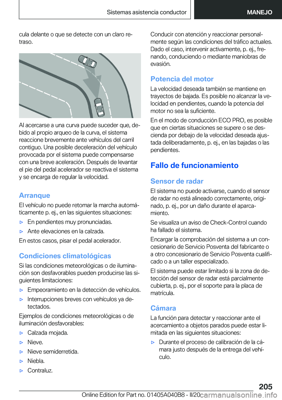 BMW Z4 2020  Manuales de Empleo (in Spanish) �c�u�l�a��d�e�l�a�n�t�e��o��q�u�e��s�e��d�e�t�e�c�t�e��c�o�n��u�n��c�l�a�r�o��r�eª�t�r�a�s�o�.
�A�l��a�c�e�r�c�a�r�s�e��a��u�n�a��c�u�r�v�a��p�u�e�d�e��s�u�c�e�d�e�r��q�u�e�,��d�e