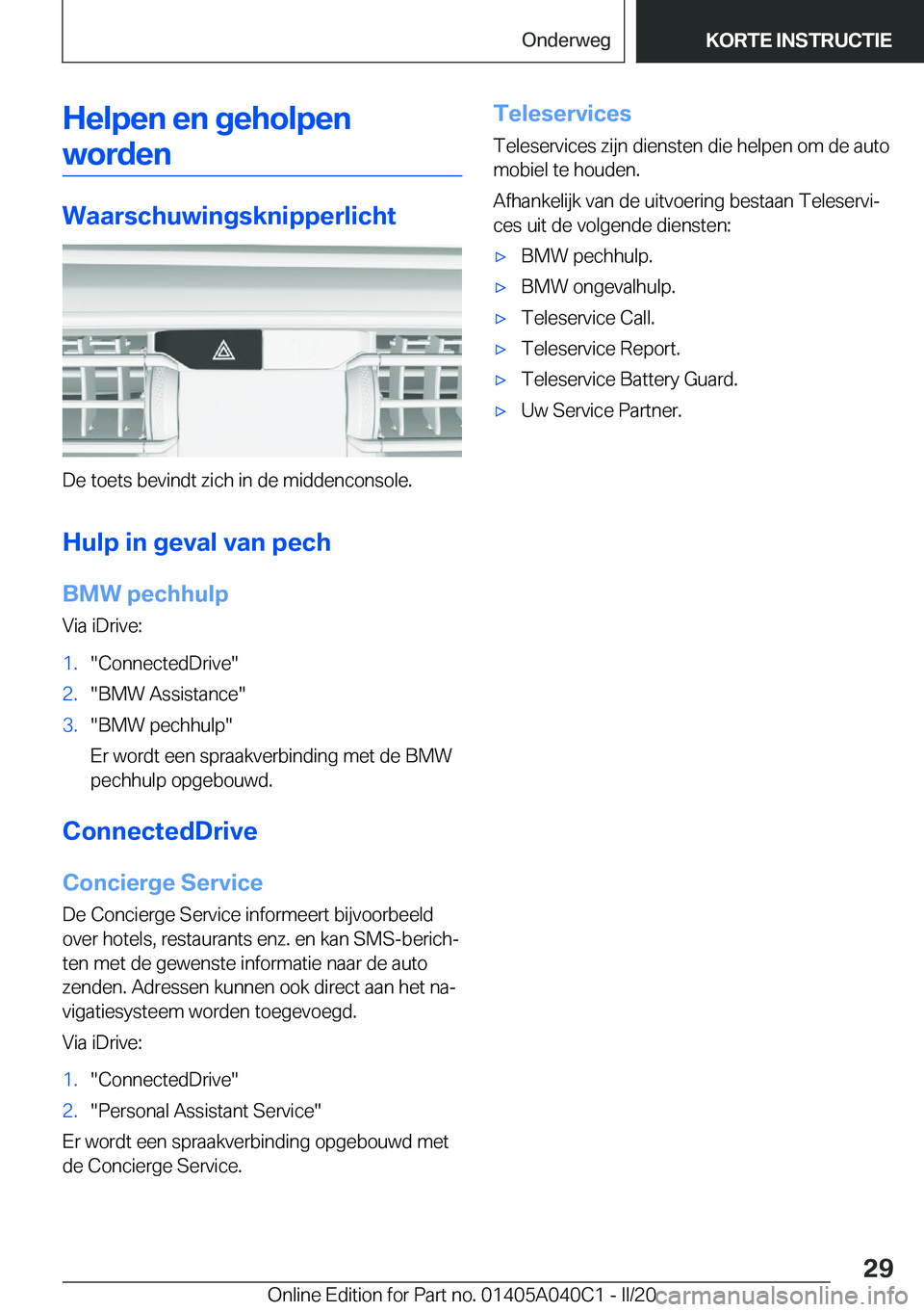 BMW Z4 2020  Instructieboekjes (in Dutch) �H�e�l�p�e�n��e�n��g�e�h�o�l�p�e�n�w�o�r�d�e�n
�W�a�a�r�s�c�h�u�w�i�n�g�s�k�n�i�p�p�e�r�l�i�c�h�t
�D�e��t�o�e�t�s��b�e�v�i�n�d�t��z�i�c�h��i�n��d�e��m�i�d�d�e�n�c�o�n�s�o�l�e�.
�H�u�l�p��i�n�