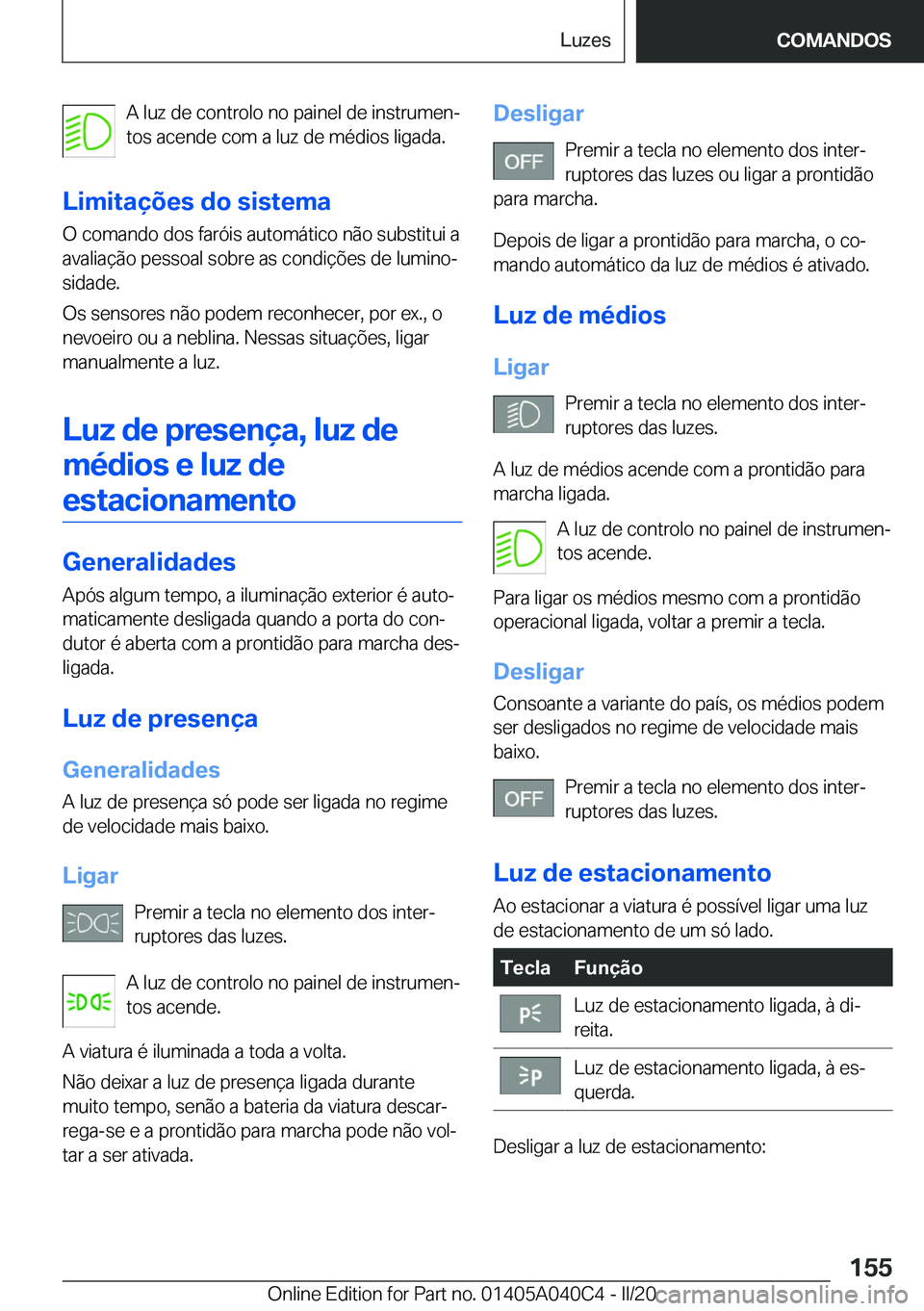 BMW Z4 2020  Manual do condutor (in Portuguese) �A��l�u�z��d�e��c�o�n�t�r�o�l�o��n�o��p�a�i�n�e�l��d�e��i�n�s�t�r�u�m�e�nª
�t�o�s��a�c�e�n�d�e��c�o�m��a��l�u�z��d�e��m�é�d�i�o�s��l�i�g�a�d�a�.
�L�i�m�i�t�a�