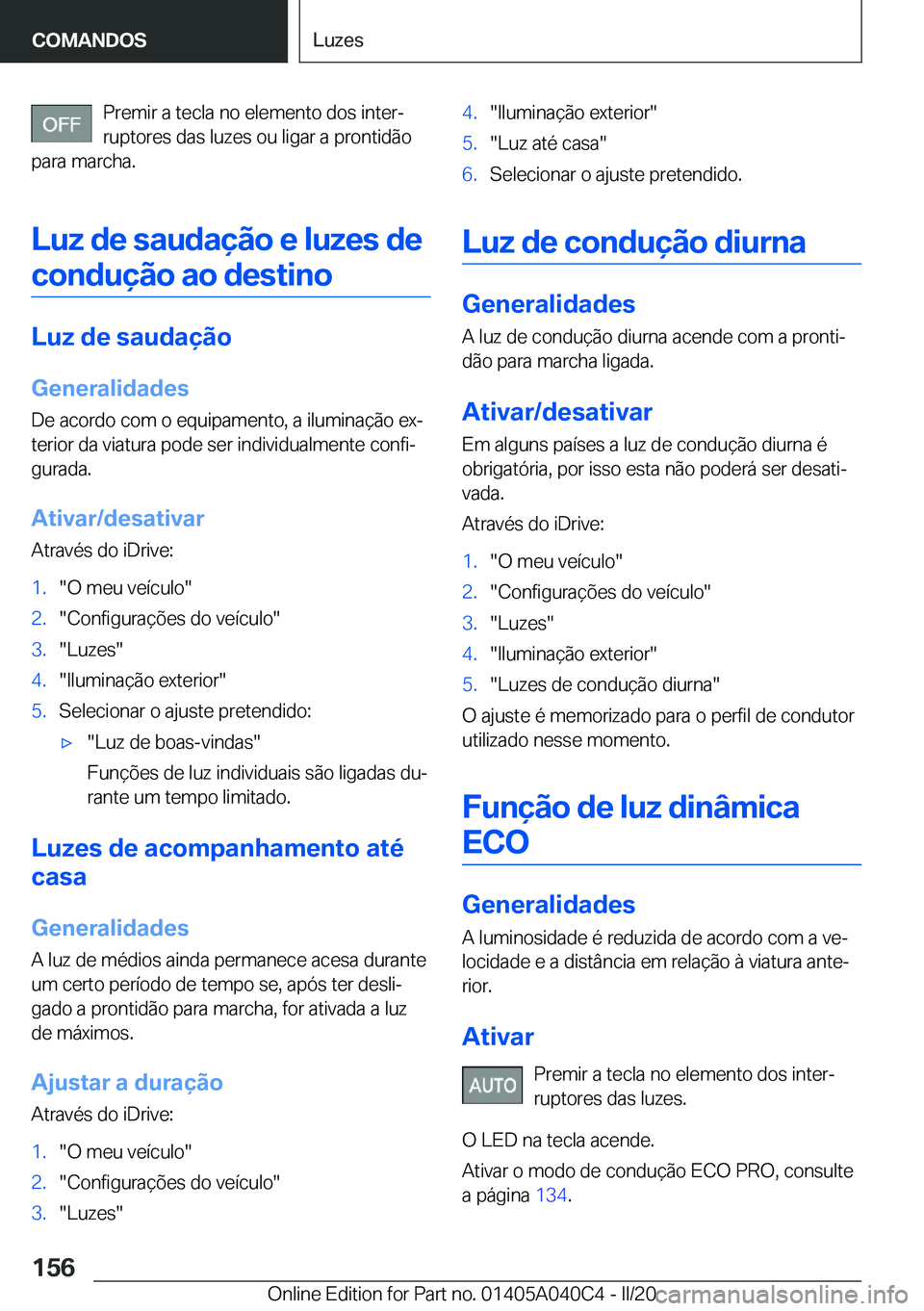 BMW Z4 2020  Manual do condutor (in Portuguese) �P�r�e�m�i�r��a��t�e�c�l�a��n�o��e�l�e�m�e�n�t�o��d�o�s��i�n�t�e�rª�r�u�p�t�o�r�e�s��d�a�s��l�u�z�e�s��o�u��l�i�g�a�r��a��p�r�o�n�t�i�d�ã�o
�p�a�r�a��m�a�r�c�h�a�.
�L�u�z��d�e��s�a�u