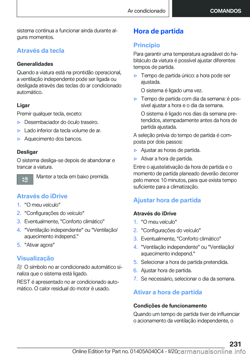 BMW Z4 2020  Manual do condutor (in Portuguese) �s�i�s�t�e�m�a��c�o�n�t�i�n�u�a��a��f�u�n�c�i�o�n�a�r��a�i�n�d�a��d�u�r�a�n�t�e��a�lª�g�u�n�s��m�o�m�e�n�t�o�s�.
�A�t�r�a�v�é�s��d�a��t�e�c�l�a
�G�e�n�e�r�a�l�i�d�a�d�e�s
�Q�u�a�n�d�o��a�