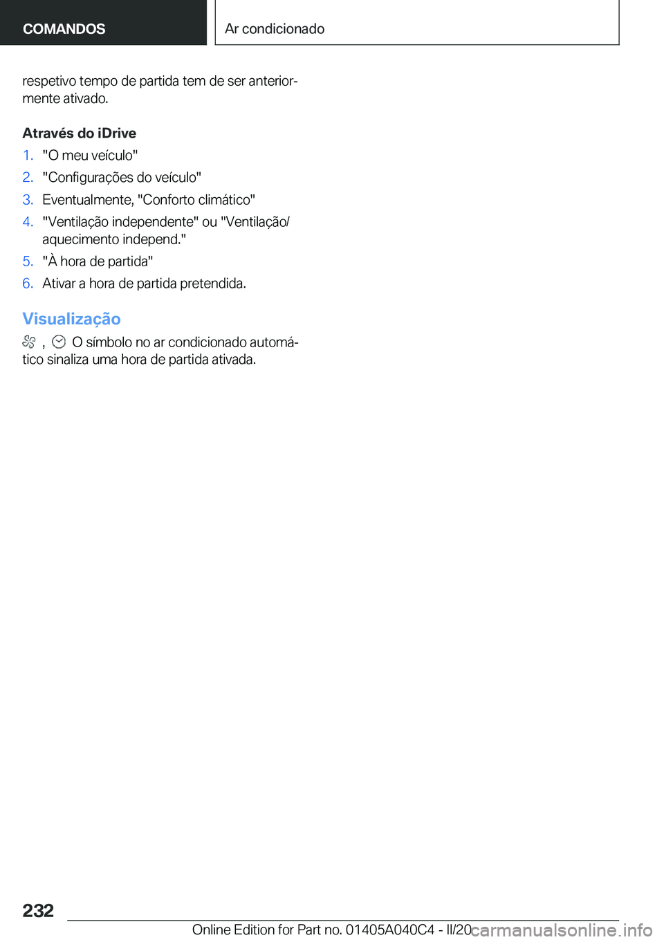 BMW Z4 2020  Manual do condutor (in Portuguese) �r�e�s�p�e�t�i�v�o��t�e�m�p�o��d�e��p�a�r�t�i�d�a��t�e�m��d�e��s�e�r��a�n�t�e�r�i�o�rª�m�e�n�t�e��a�t�i�v�a�d�o�.
�A�t�r�a�v�é�s��d�o��i�D�r�i�v�e�1�.��O��m�e�u��v�e�