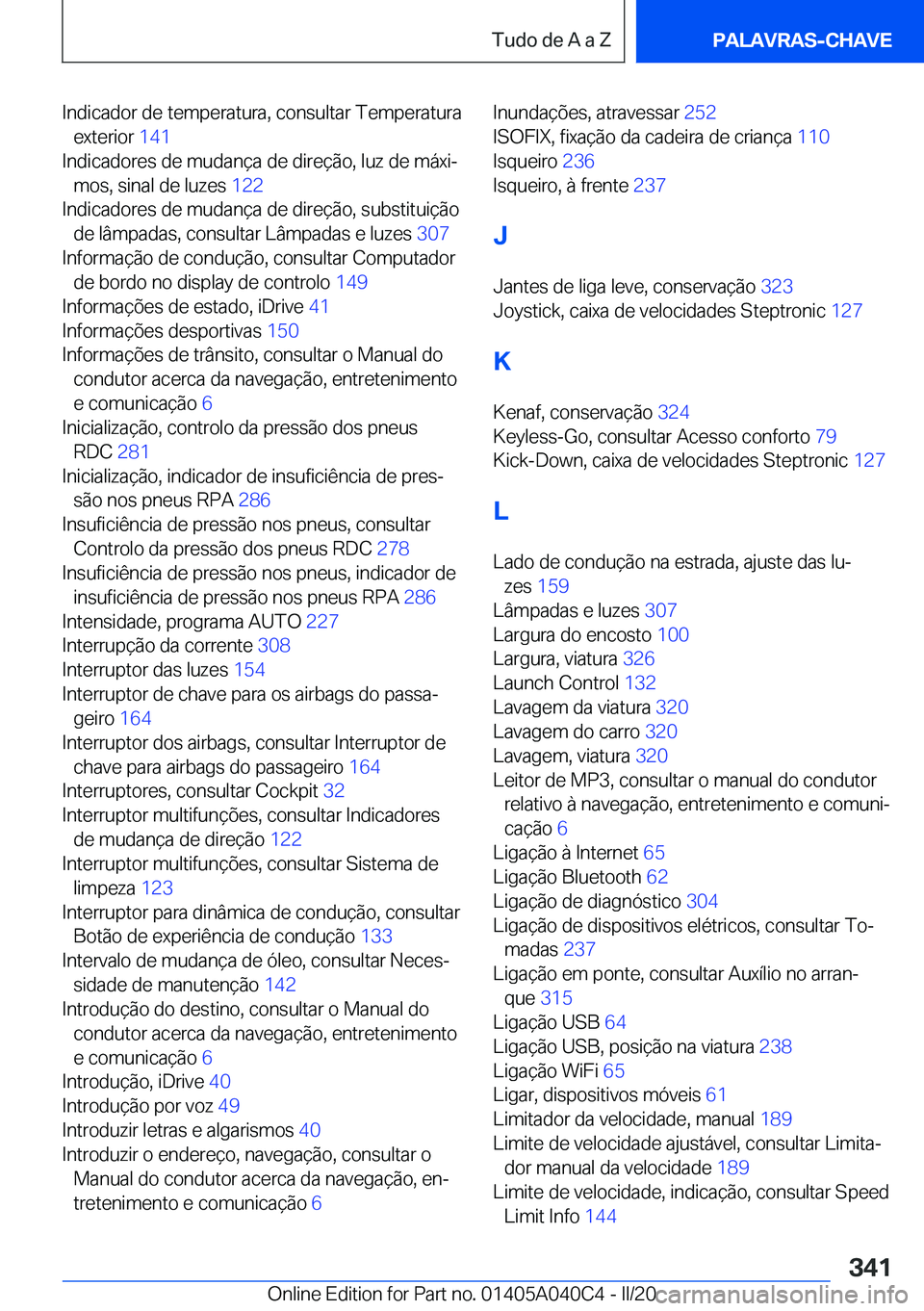 BMW Z4 2020  Manual do condutor (in Portuguese) �I�n�d�i�c�a�d�o�r��d�e��t�e�m�p�e�r�a�t�u�r�a�,��c�o�n�s�u�l�t�a�r��T�e�m�p�e�r�a�t�u�r�a�e�x�t�e�r�i�o�r� �1�4�1�
�I�n�d�i�c�a�d�o�r�e�s��d�e��m�u�d�a�n�