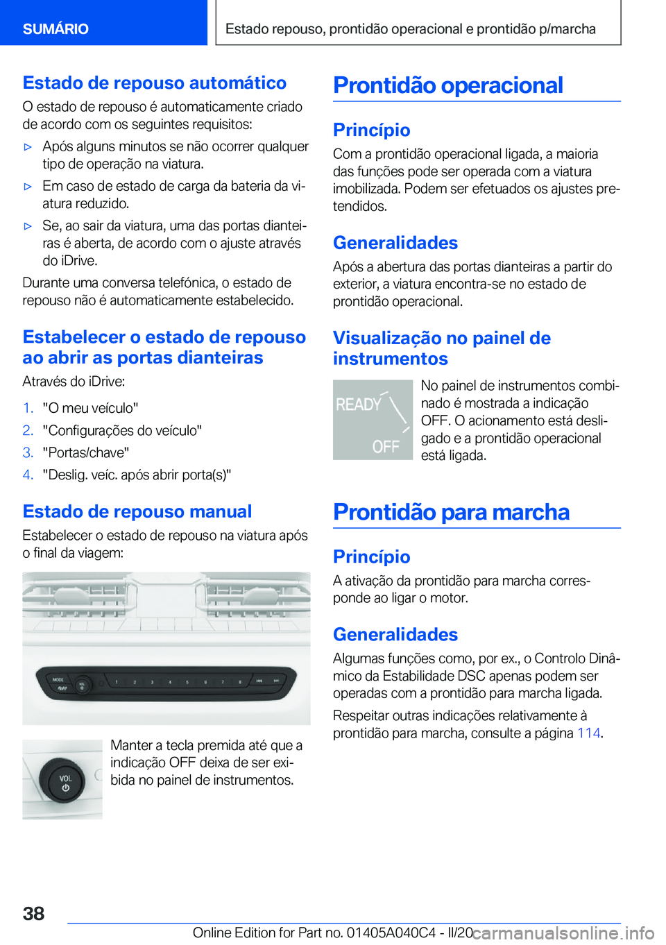BMW Z4 2020  Manual do condutor (in Portuguese) �E�s�t�a�d�o��d�e��r�e�p�o�u�s�o��a�u�t�o�m�á�t�i�c�o
�O��e�s�t�a�d�o��d�e��r�e�p�o�u�s�o��é��a�u�t�o�m�a�t�i�c�a�m�e�n�t�e��c�r�i�a�d�o �d�e��a�c�o�r�d�o��c�o�m��o�s��s�e�g�u�i�n�t�e�s