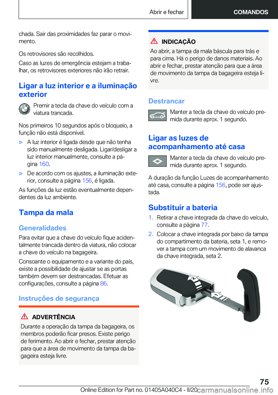 BMW Z4 2020  Manual do condutor (in Portuguese) �c�h�a�d�a�.��S�a�i�r��d�a�s��p�r�o�x�i�m�i�d�a�d�e�s��f�a�z��p�a�r�a�r��o��m�o�v�iª�m�e�n�t�o�.
�O�s��r�e�t�r�o�v�i�s�o�r�e�s��s�ã�o��r�e�c�o�l�h�i�d�o�s�.
�C�a�s�o��a�s��l�u�z�e�s��d
