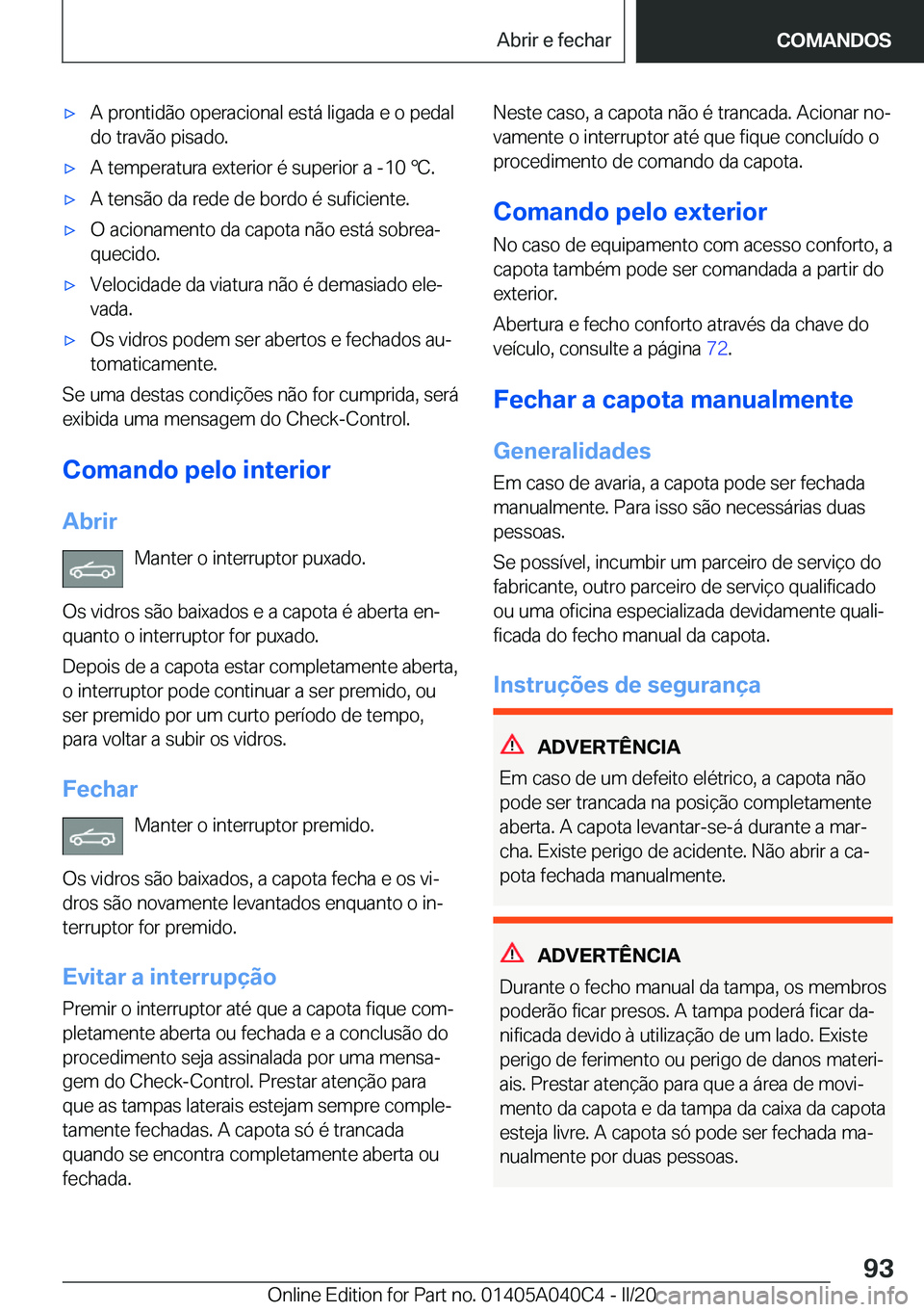 BMW Z4 2020  Manual do condutor (in Portuguese) 'x�A��p�r�o�n�t�i�d�ã�o��o�p�e�r�a�c�i�o�n�a�l��e�s�t�á��l�i�g�a�d�a��e��o��p�e�d�a�l�d�o��t�r�a�v�ã�o��p�i�s�a�d�o�.'x�A��t�e�m�p�e�r�a�t�u�r�a��e�x�t�e�r�i�o�r��é��s�u�p�e�r