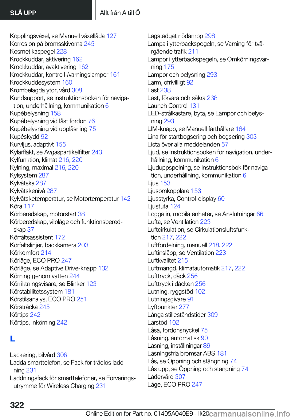 BMW Z4 2020  InstruktionsbÖcker (in Swedish) �K�o�p�p�l�i�n�g�s�v�ä�x�e�l�,��s�e��M�a�n�u�e�l�l��v�ä�x�e�l�l�å�d�a��1�2�7�
�K�o�r�r�o�s�i�o�n��p�å��b�r�o�m�s�s�k�i�v�o�r�n�a� �2�4�5�
�K�o�s�m�e�t�i�k�a�s�p�e�g�e�l� �2�2�8�
�K�r�o�
